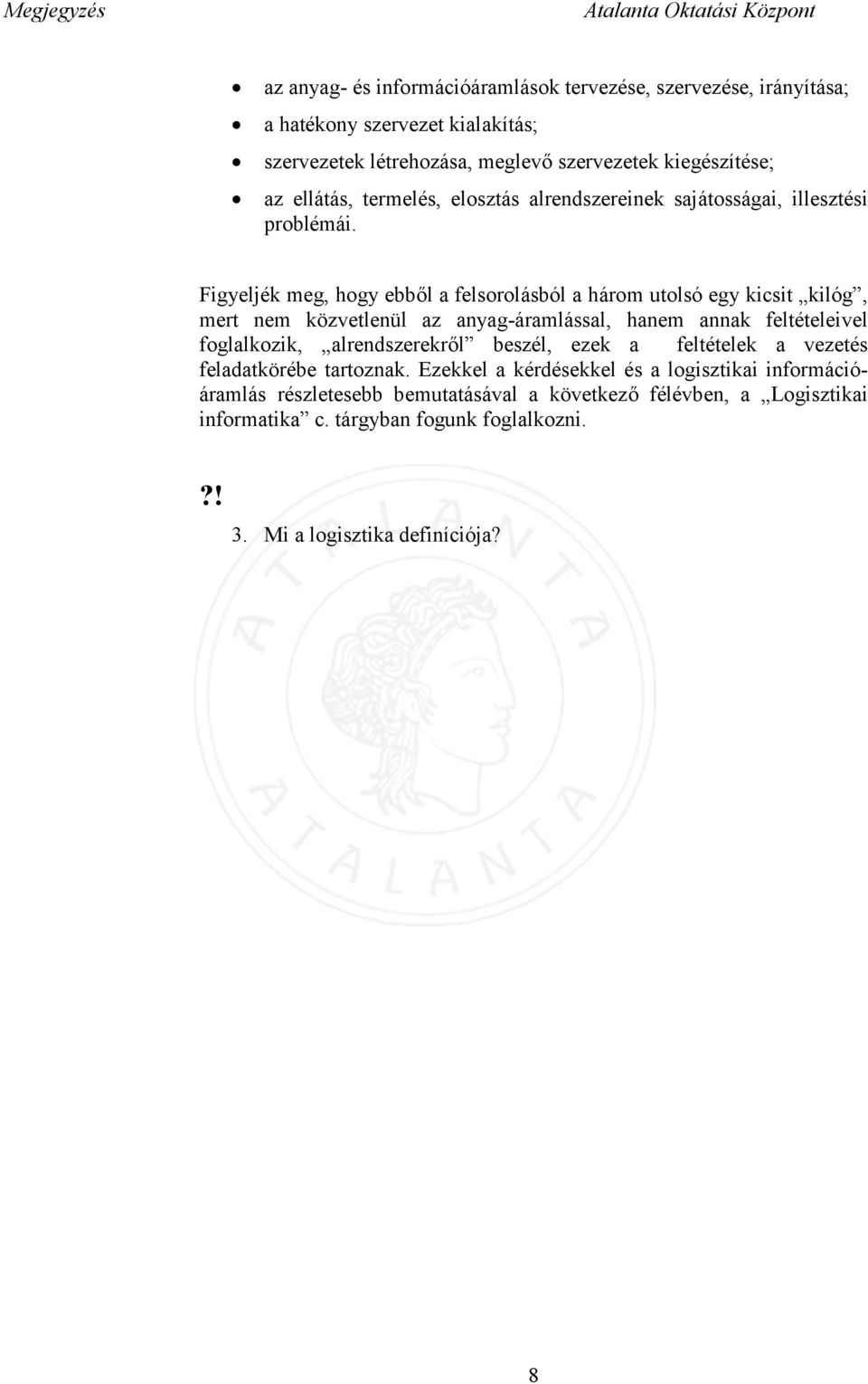 Figyeljék meg, hogy ebből a felsorolásból a három utolsó egy kicsit kilóg, mert nem közvetlenül az anyag-áramlással, hanem annak feltételeivel foglalkozik, alrendszerekről