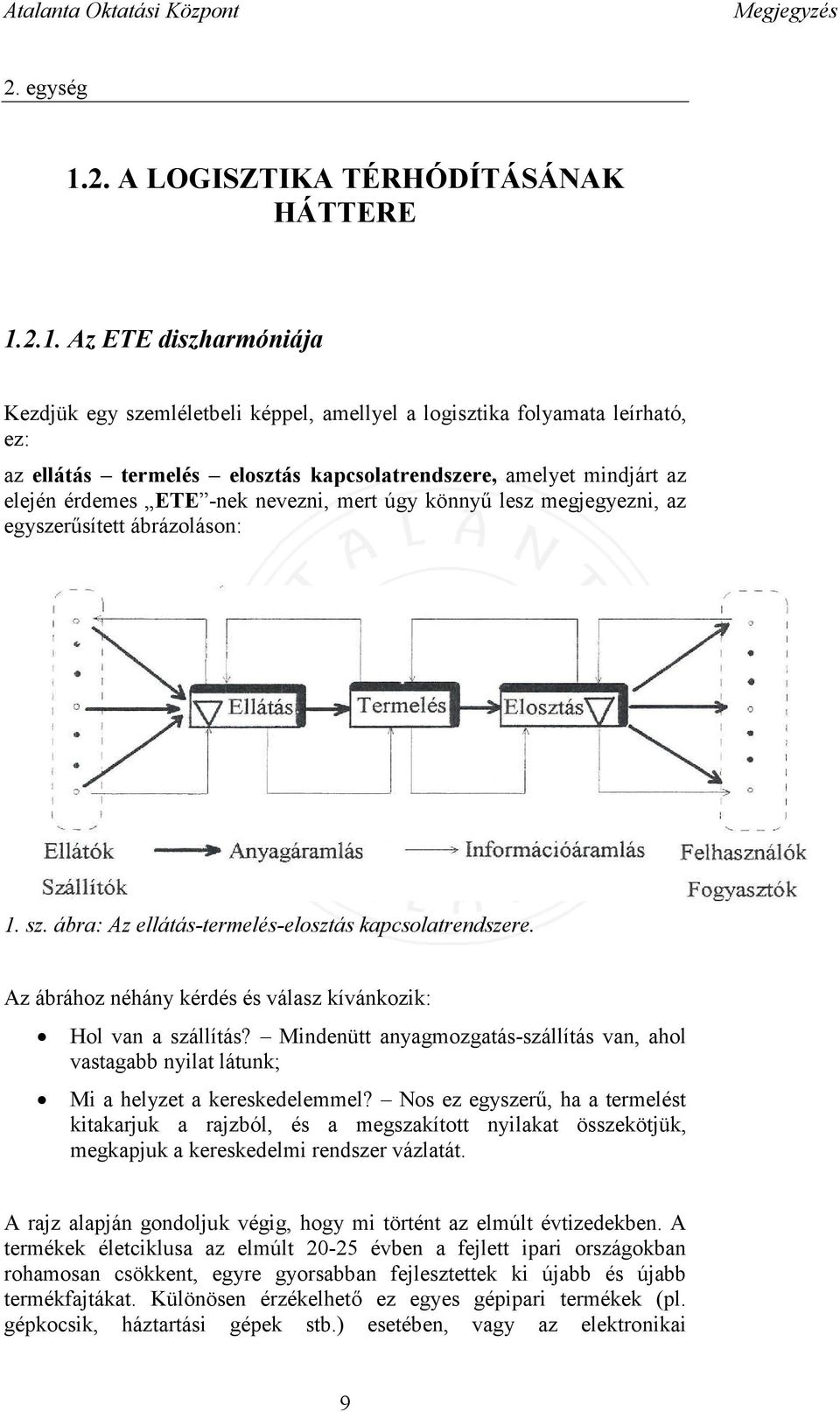 2.1. Az ETE diszharmóniája Kezdjük egy szemléletbeli képpel, amellyel a logisztika folyamata leírható, ez: az ellátás termelés elosztás kapcsolatrendszere, amelyet mindjárt az elején érdemes ETE -nek