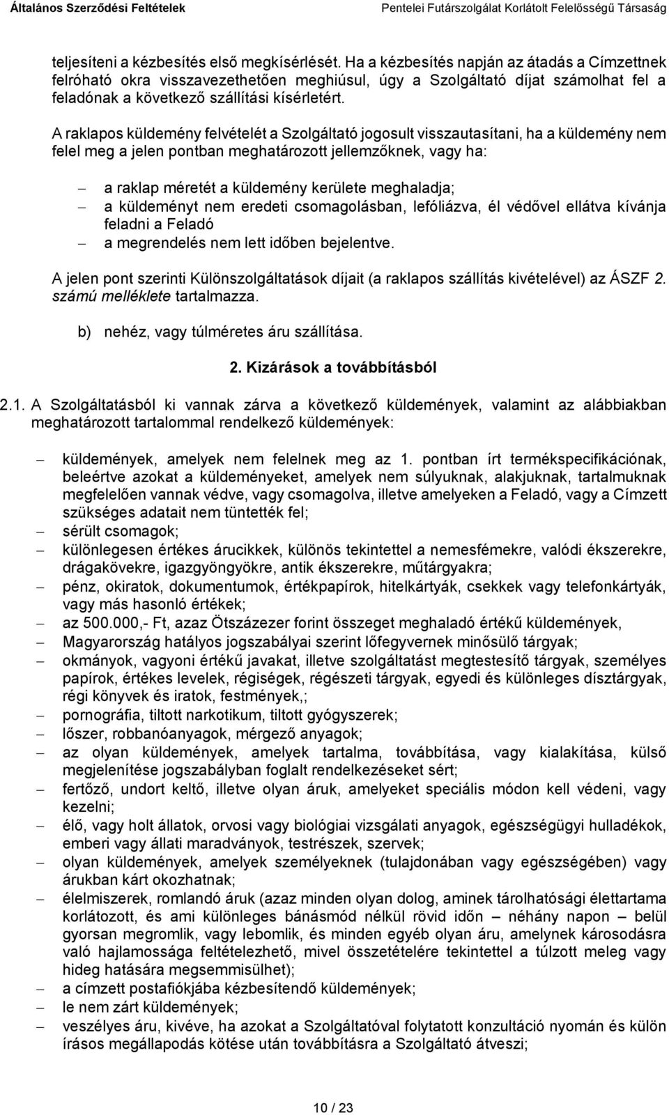 A raklapos küldemény felvételét a Szolgáltató jogosult visszautasítani, ha a küldemény nem felel meg a jelen pontban meghatározott jellemzőknek, vagy ha: a raklap méretét a küldemény kerülete