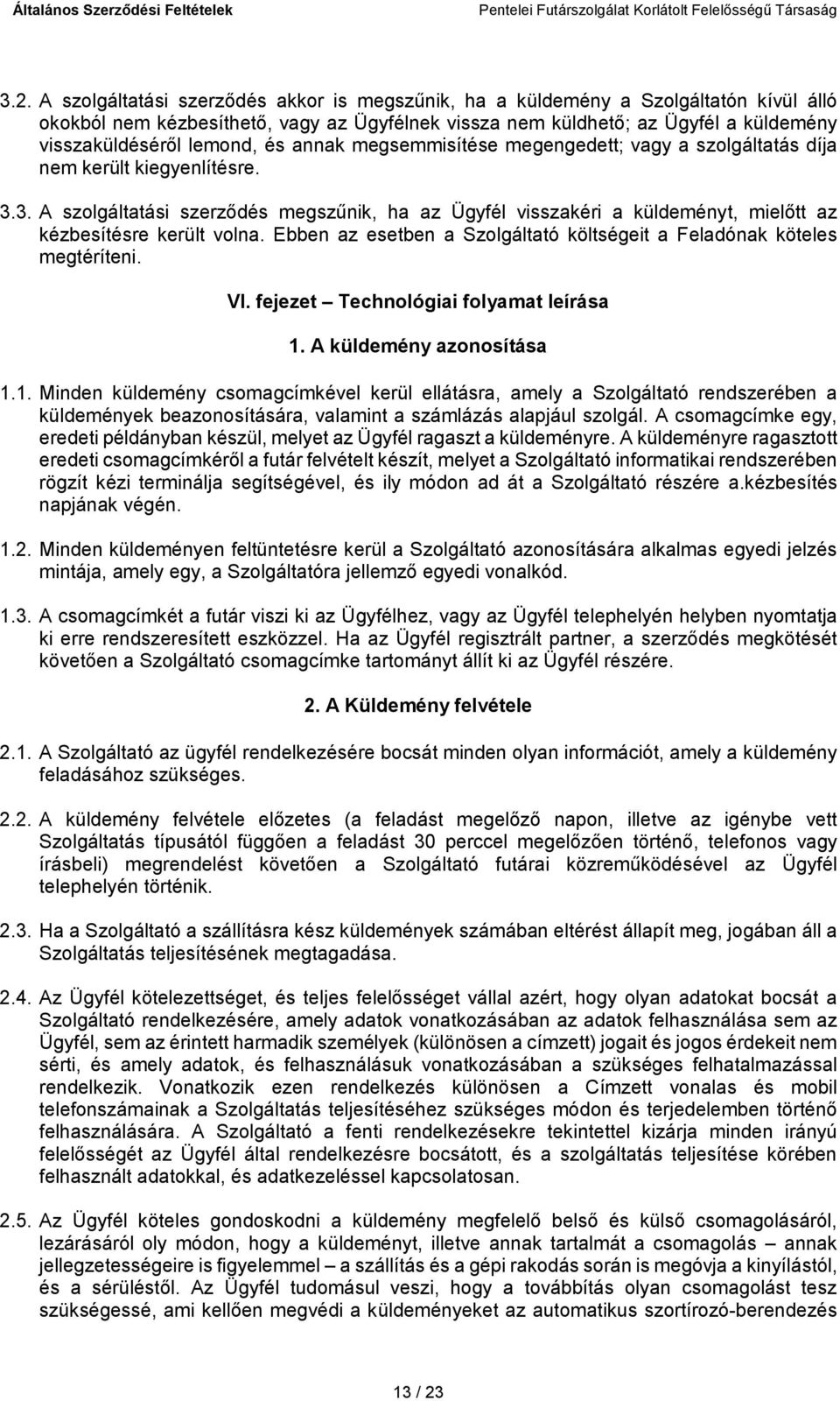 3. A szolgáltatási szerződés megszűnik, ha az Ügyfél visszakéri a küldeményt, mielőtt az kézbesítésre került volna. Ebben az esetben a Szolgáltató költségeit a Feladónak köteles megtéríteni. VI.