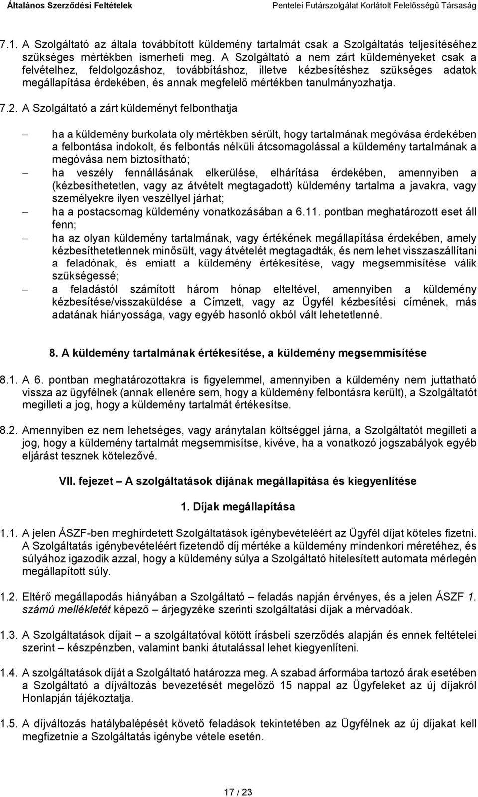 7.2. A Szolgáltató a zárt küldeményt felbonthatja ha a küldemény burkolata oly mértékben sérült, hogy tartalmának megóvása érdekében a felbontása indokolt, és felbontás nélküli átcsomagolással a