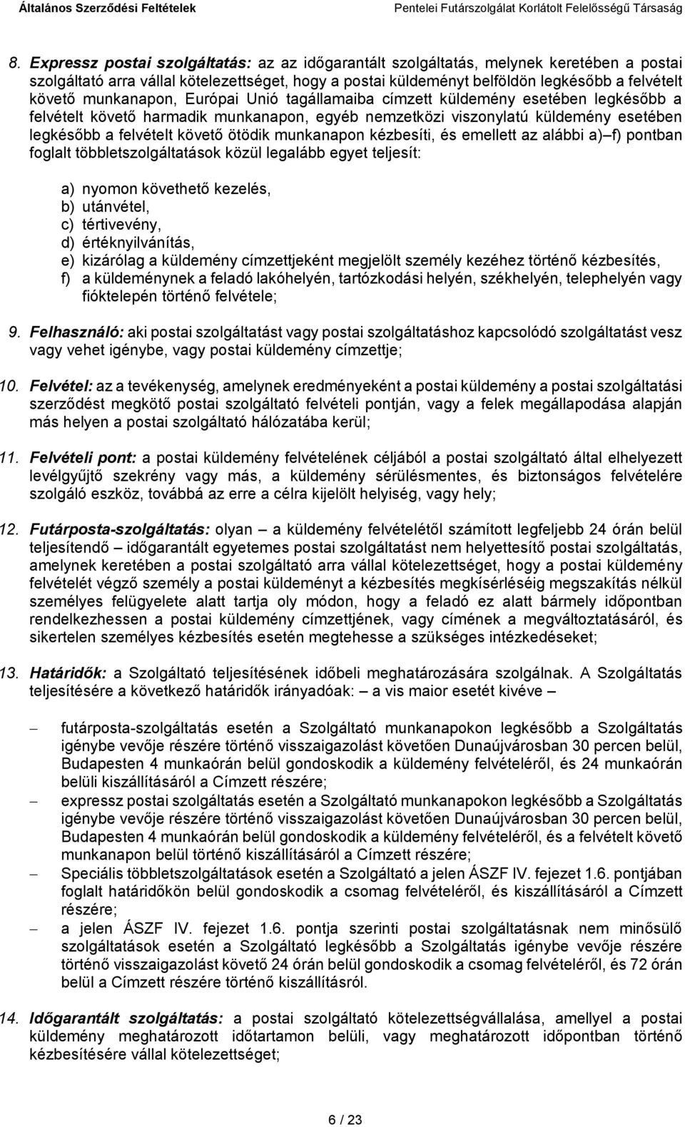 munkanapon kézbesíti, és emellett az alábbi a) f) pontban foglalt többletszolgáltatások közül legalább egyet teljesít: a) nyomon követhető kezelés, b) utánvétel, c) tértivevény, d) értéknyilvánítás,