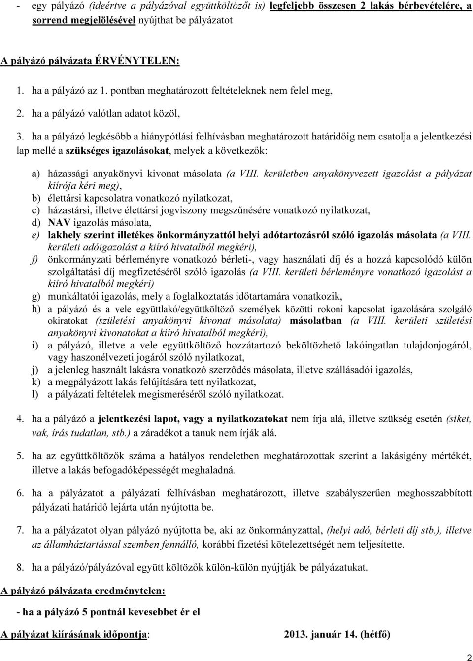 ha a pályázó legkésőbb a hiánypótlási felhívásban meghatározott határidőig nem csatolja a jelentkezési lap mellé a szükséges igazolásokat, melyek a következők: a) házassági anyakönyvi kivonat