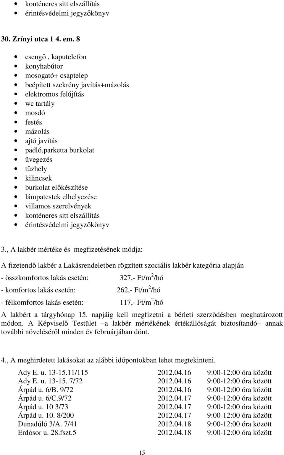 262,- Ft/m 2 /hó - félkomfortos lakás esetén: 117,- Ft/m 2 /hó A lakbért a tárgyhónap 15. napjáig kell megfizetni a bérleti szerződésben meghatározott módon.