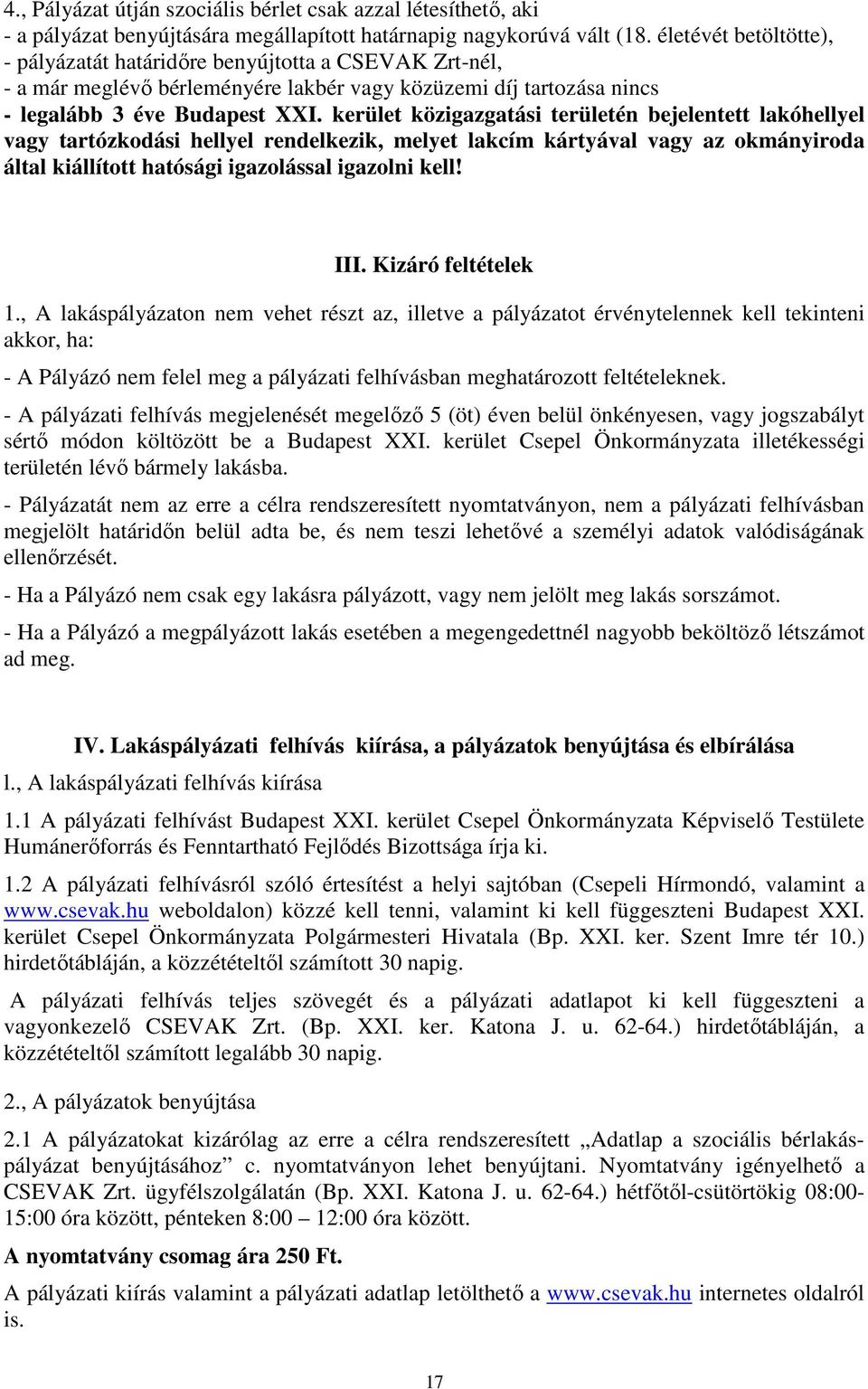 kerület közigazgatási területén bejelentett lakóhellyel vagy tartózkodási hellyel rendelkezik, melyet lakcím kártyával vagy az okmányiroda által kiállított hatósági igazolással igazolni kell! III.