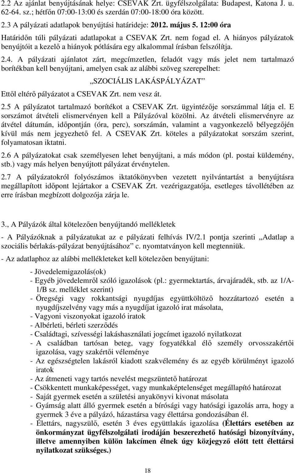 A hiányos pályázatok benyújtóit a kezelő a hiányok pótlására egy alkalommal írásban felszólítja. 2.4.