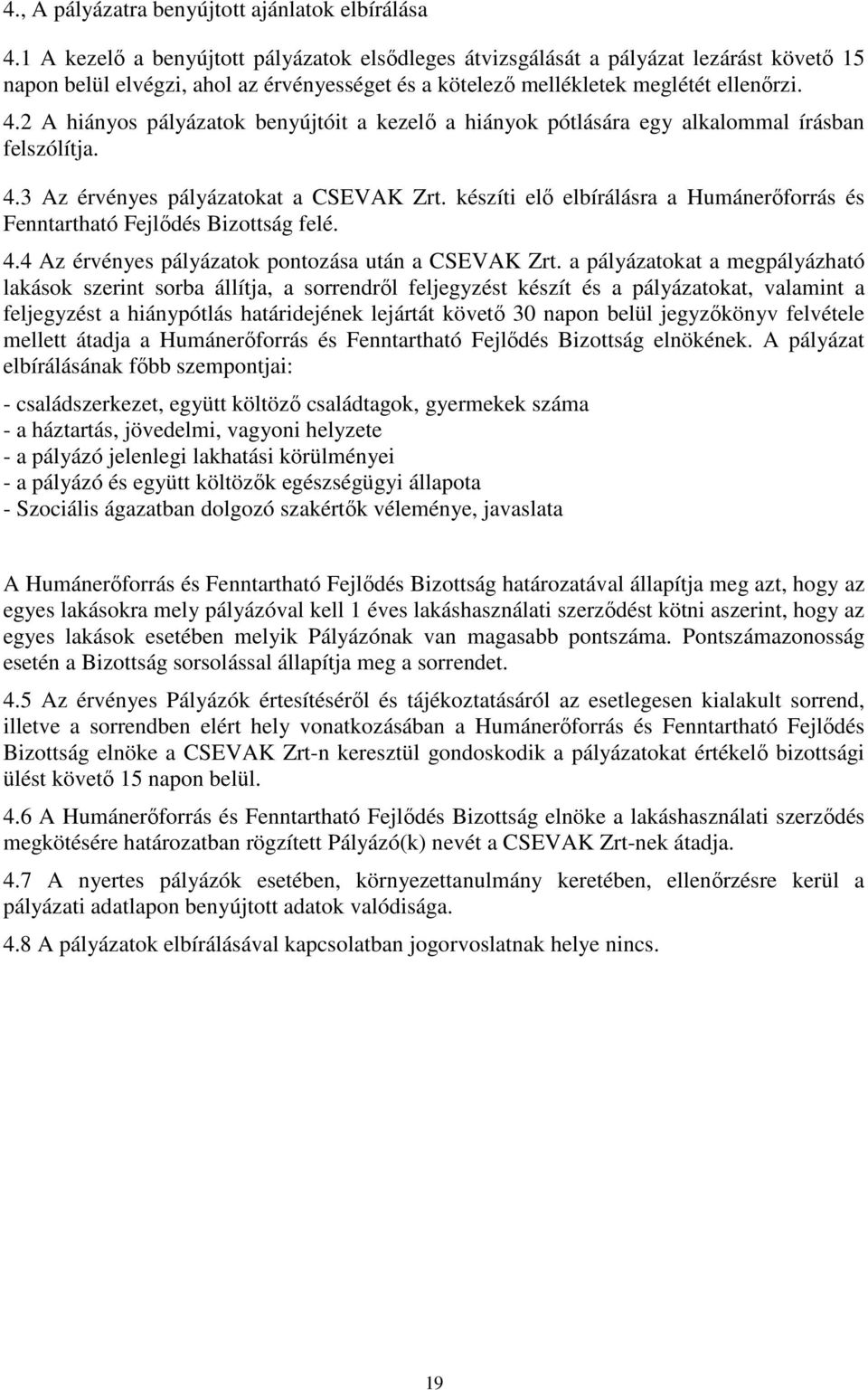 2 A hiányos pályázatok benyújtóit a kezelő a hiányok pótlására egy alkalommal írásban felszólítja. 4.3 Az érvényes pályázatokat a CSEVAK Zrt.