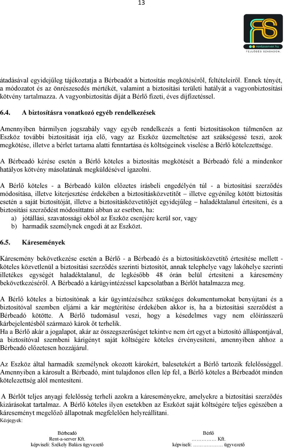 A biztosításra vonatkozó egyéb rendelkezések Amennyiben bármilyen jogszabály vagy egyéb rendelkezés a fenti biztosításokon túlmenően az Eszköz további biztosítását írja elő, vagy az Eszköz