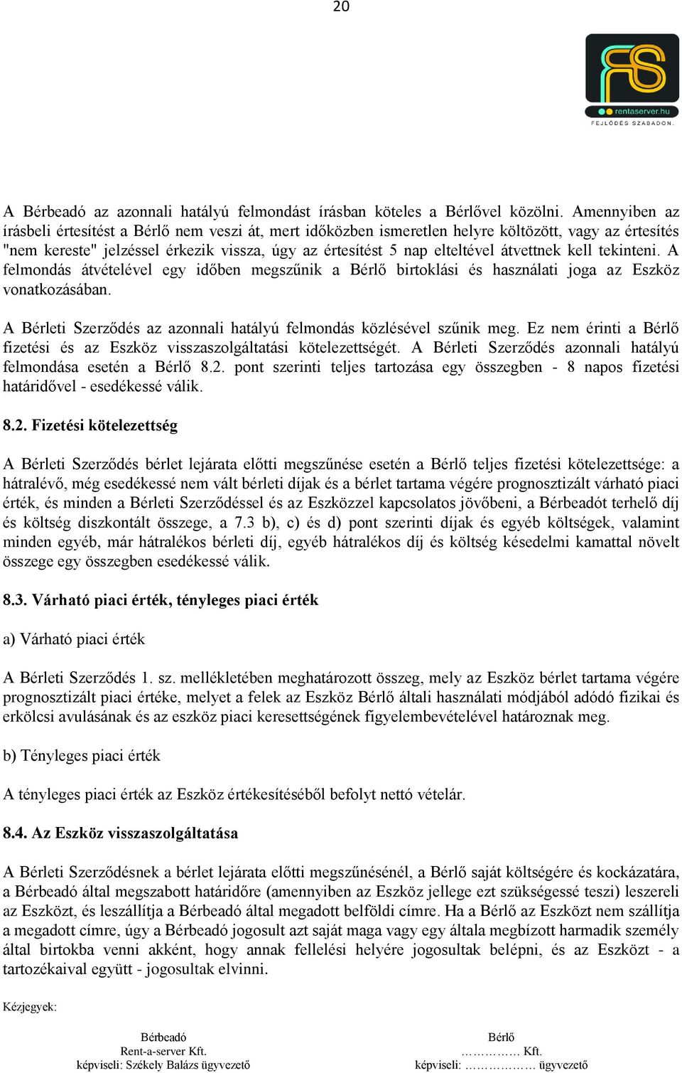 kell tekinteni. A felmondás átvételével egy időben megszűnik a birtoklási és használati joga az Eszköz vonatkozásában. A Bérleti Szerződés az azonnali hatályú felmondás közlésével szűnik meg.