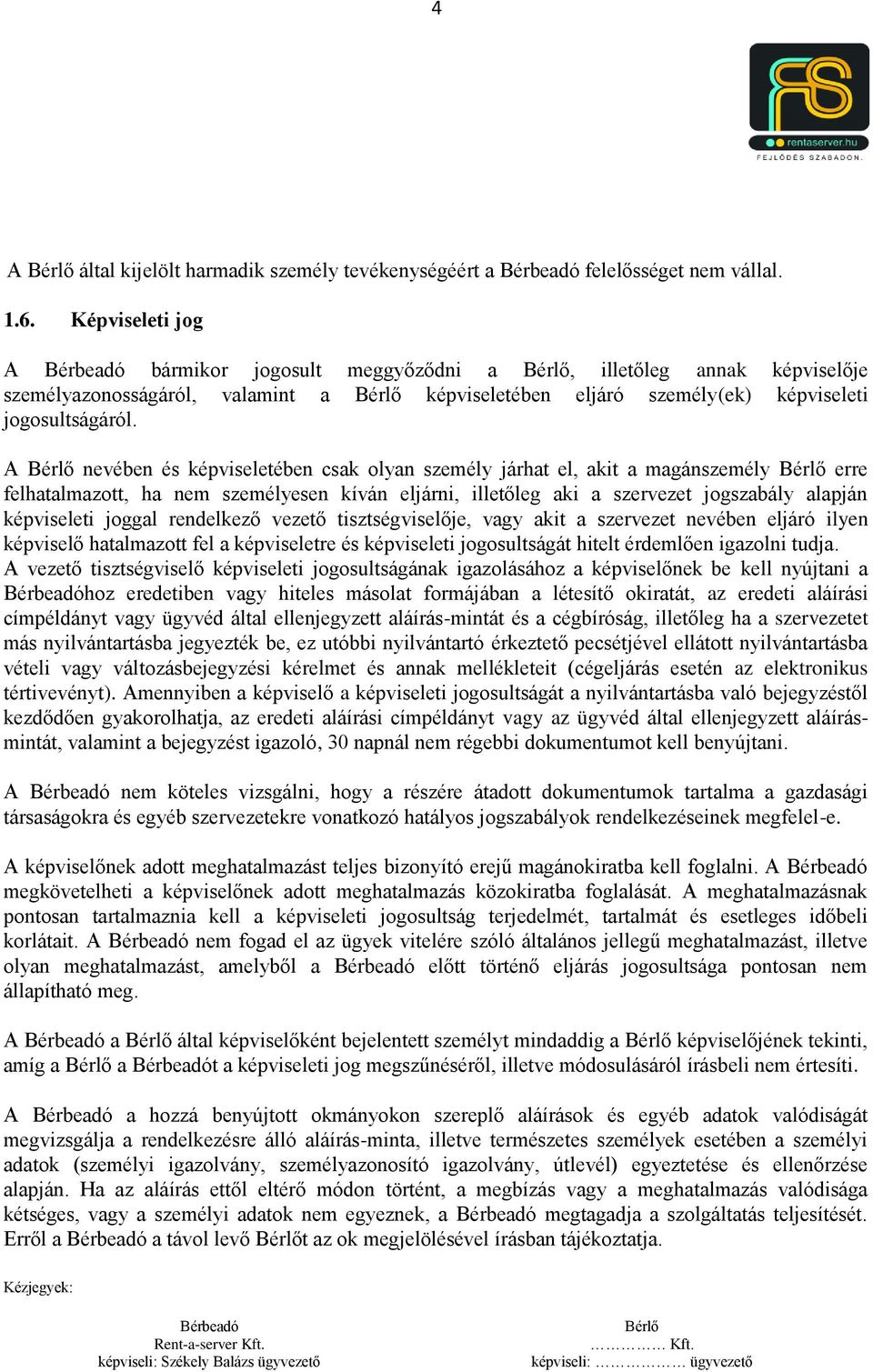 A nevében és képviseletében csak olyan személy járhat el, akit a magánszemély erre felhatalmazott, ha nem személyesen kíván eljárni, illetőleg aki a szervezet jogszabály alapján képviseleti joggal