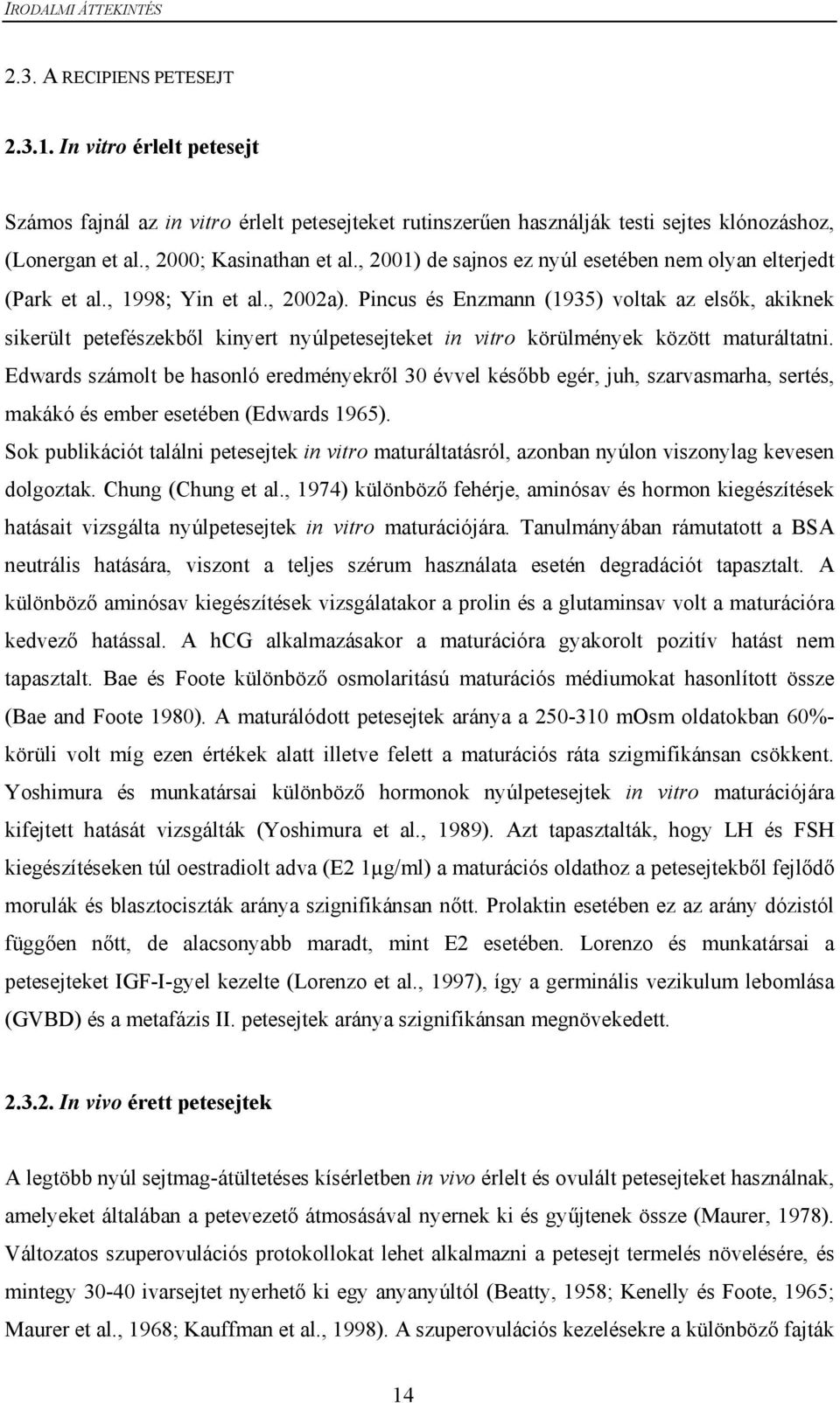 Pincus és Enzmann (1935) voltak az elsők, akiknek sikerült petefészekből kinyert nyúlpetesejteket in vitro körülmények között maturáltatni.