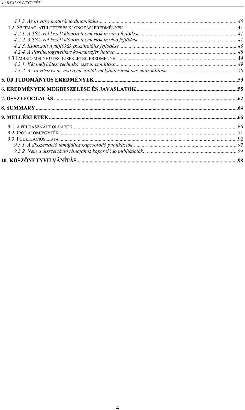 ..49 4.3.2. Az in vitro és in vivo nyúlzigóták mélyhűtésének összehasonlítása...50 5. ÚJ TUDOMÁNYOS EREDMÉNYEK...53 6. EREDMÉNYEK MEGBESZÉLÉSE ÉS JAVASLATOK...55 7. ÖSSZEFOGLALÁS...62 8. SUMMARY...64 9.