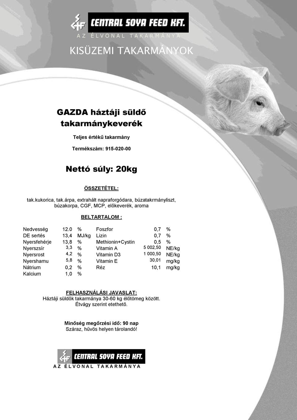 0 % Foszfor 0,7 % DE sertés 13,4 MJ/kg Lizin 0,7 % Nyersfehérje 13,8 % Methionin+Cystin 0,5 % Nyerszsír 3,3 % Vitamin A 5 002,50 NE/kg Nyersrost