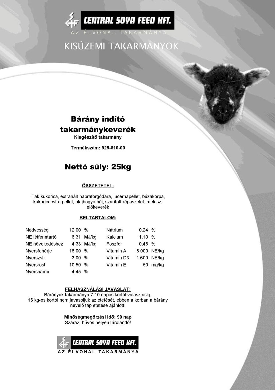 12,00 % Nátrium 0,24 % NE létfenntartó 6,31 MJ/kg Kalcium 1,10 % NE növekedéshez 4,33 MJ/kg Foszfor 0,45 % Nyersfehérje 16,00 % Vitamin A 8 000 NE/kg Nyerszsír