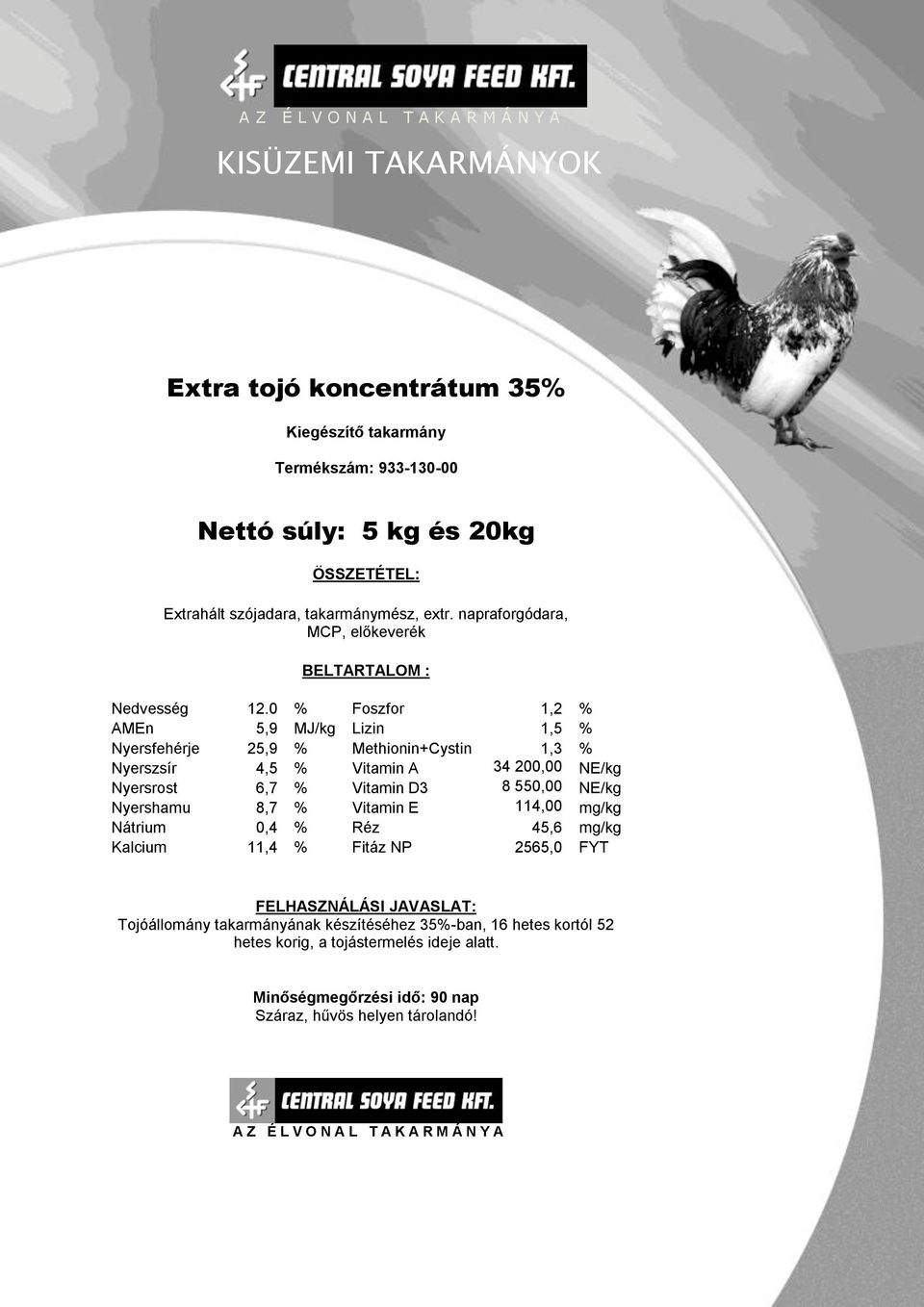 0 % Foszfor 1,2 % AMEn 5,9 MJ/kg Lizin 1,5 % Nyersfehérje 25,9 % Methionin+Cystin 1,3 % Nyerszsír 4,5 % Vitamin A 34 200,00 NE/kg Nyersrost 6,7 %