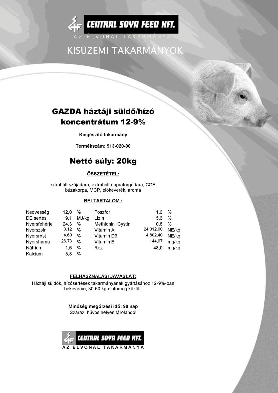 0,8 % Nyerszsír 3,12 % Vitamin A 24 012,00 NE/kg Nyersrost 4,60 % Vitamin D3 4 802,40 NE/kg Nyershamu 26,73 % Vitamin E 144,07 mg/kg Nátrium 1,6 %