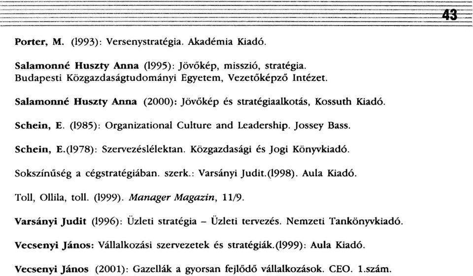 Közgazdasági és Jogi Könyvkiadó. Sokszínűség a cégstratégiában, szerk.: Varsányi Judit.(1998). Aula Kiadó. Toll, Ollila, toll. (1999). Manager Magazin, 11/9.