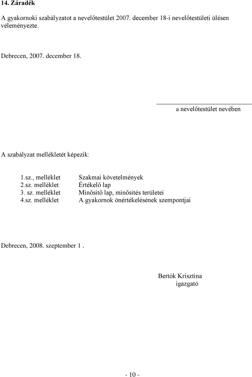 a nevelőtestület nevében A szabályzat mellékletét képezik: 1.sz., melléklet Szakmai követelmények 2.sz. melléklet Értékelő lap 3.