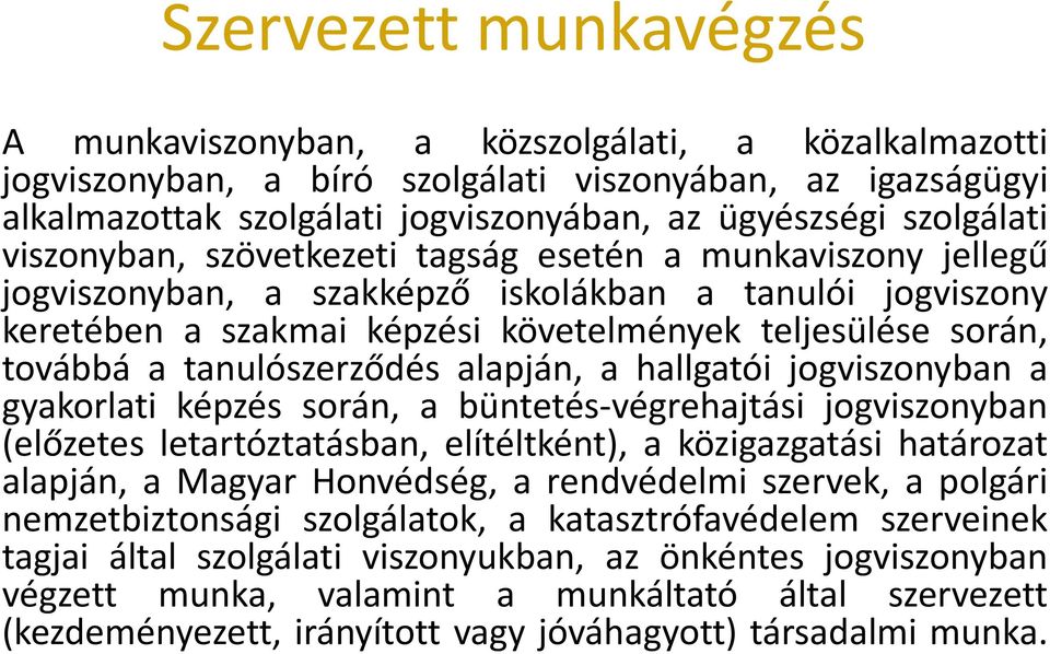 továbbá a tanulószerződés alapján, a hallgatói jogviszonyban a gyakorlati képzés során, a büntetés-végrehajtási jogviszonyban (előzetes letartóztatásban, elítéltként), a közigazgatási határozat