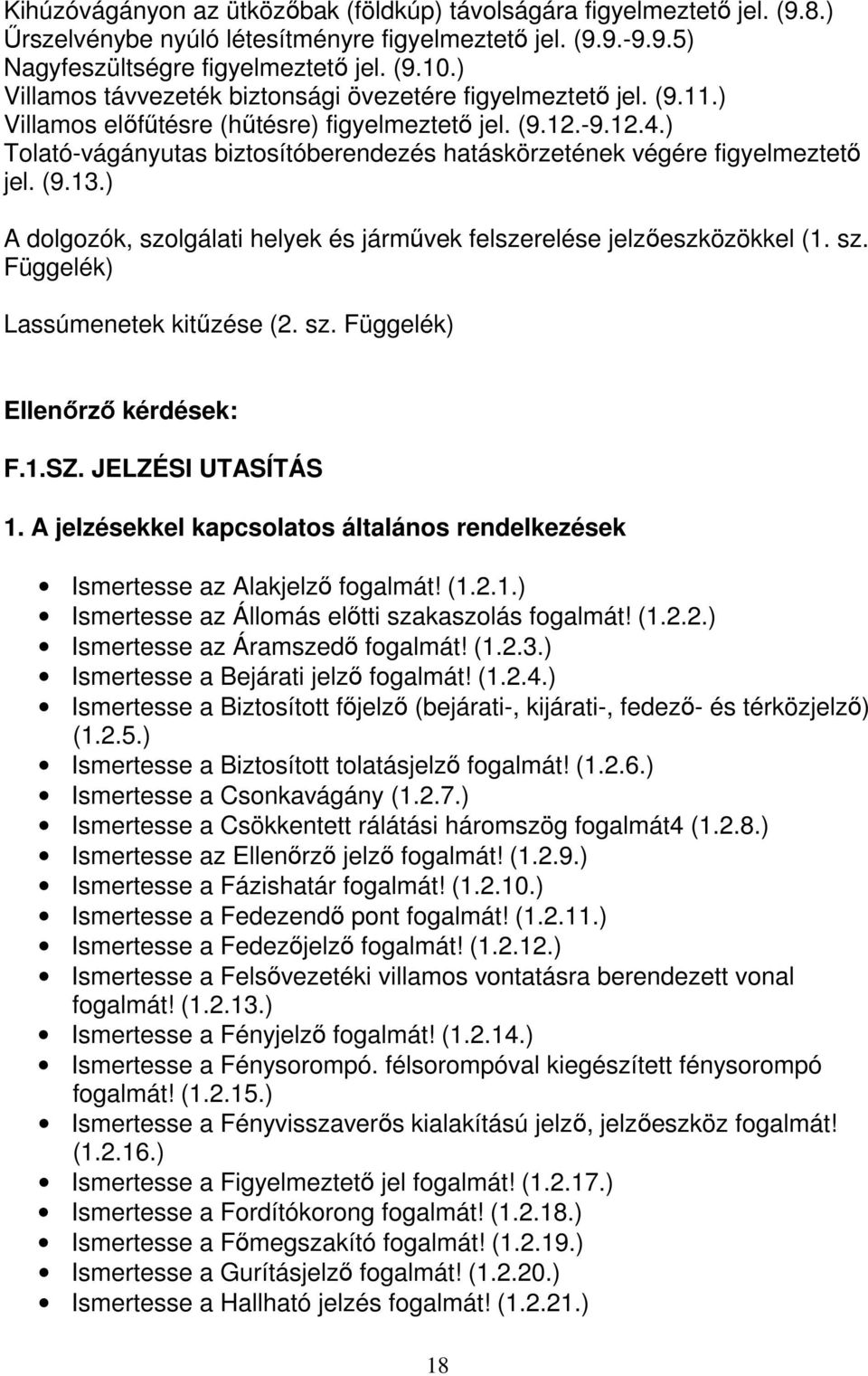 ) Tolató-vágányutas biztosítóberendezés hatáskörzetének végére figyelmeztető jel. (9.13.) A dolgozók, szolgálati helyek és járművek felszerelése jelzőeszközökkel (1. sz. Függelék) Lassúmenetek kitűzése (2.