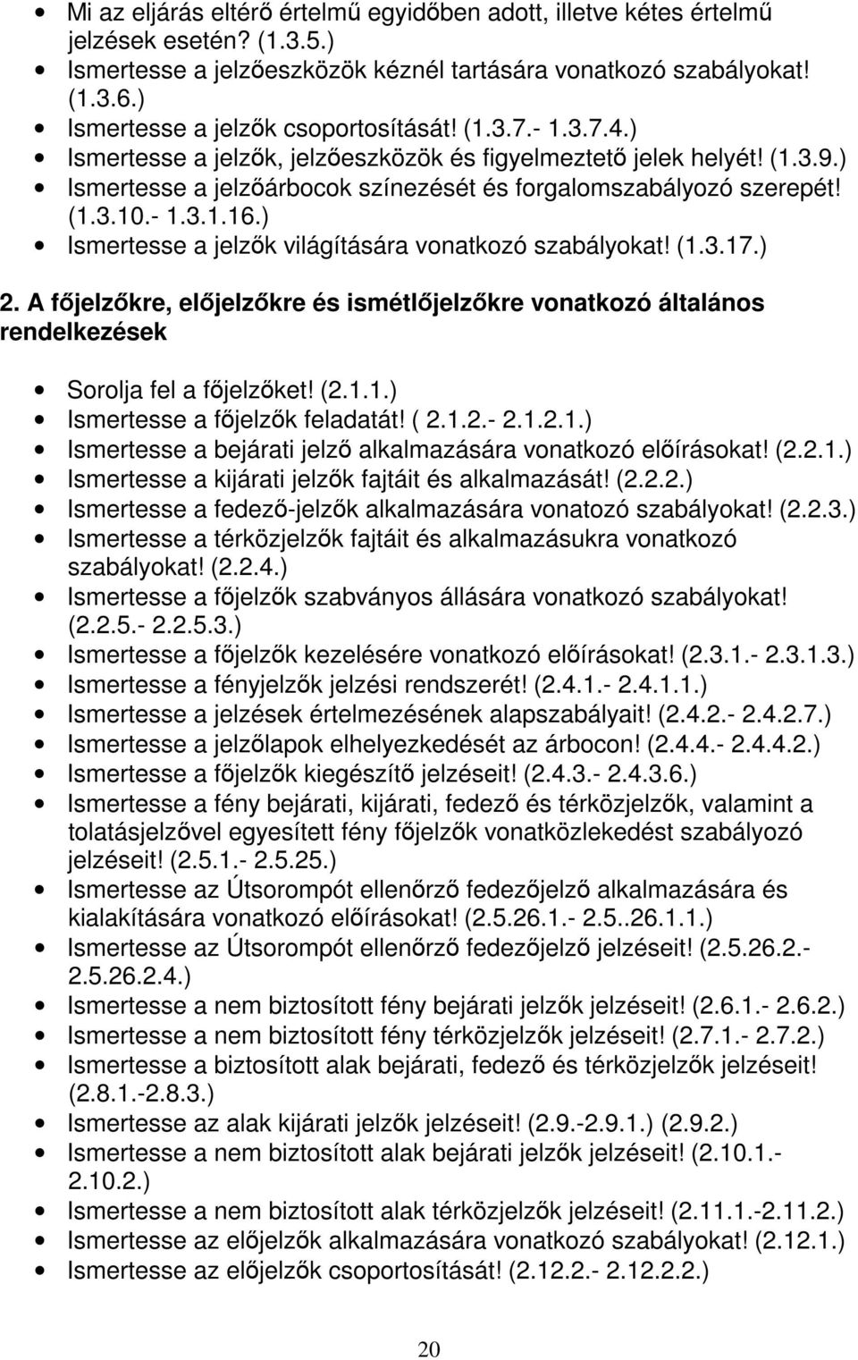 ) Ismertesse a jelzőárbocok színezését és forgalomszabályozó szerepét! (1.3.10.- 1.3.1.16.) Ismertesse a jelzők világítására vonatkozó szabályokat! (1.3.17.) 2.