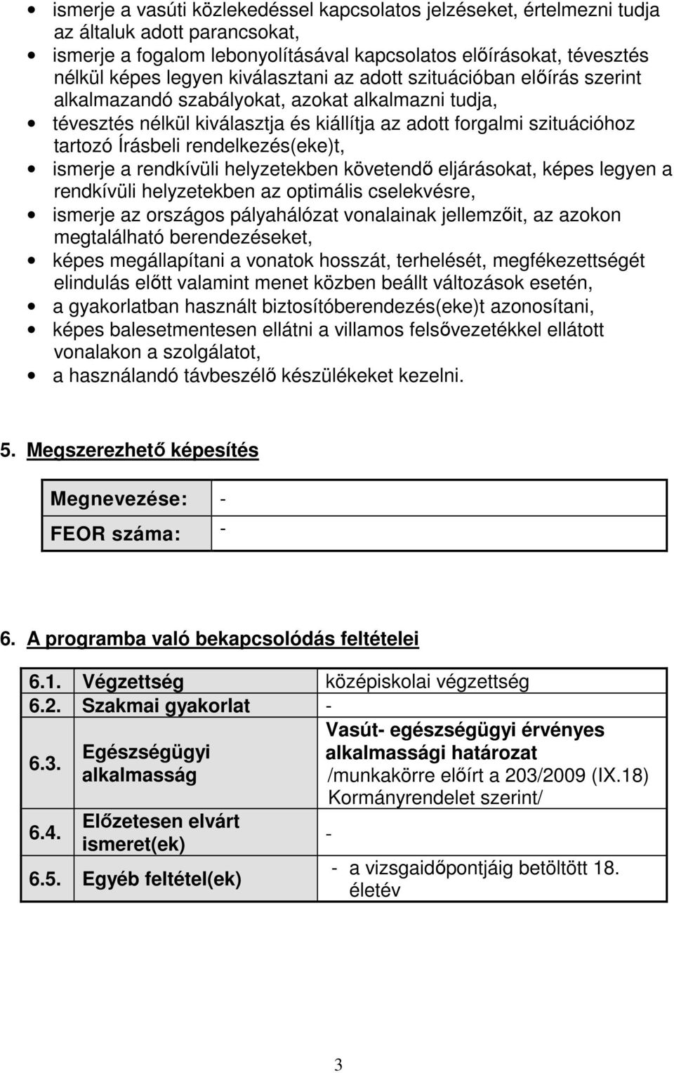 rendelkezés(eke)t, ismerje a rendkívüli helyzetekben követendő eljárásokat, képes legyen a rendkívüli helyzetekben az optimális cselekvésre, ismerje az országos pályahálózat vonalainak jellemzőit, az