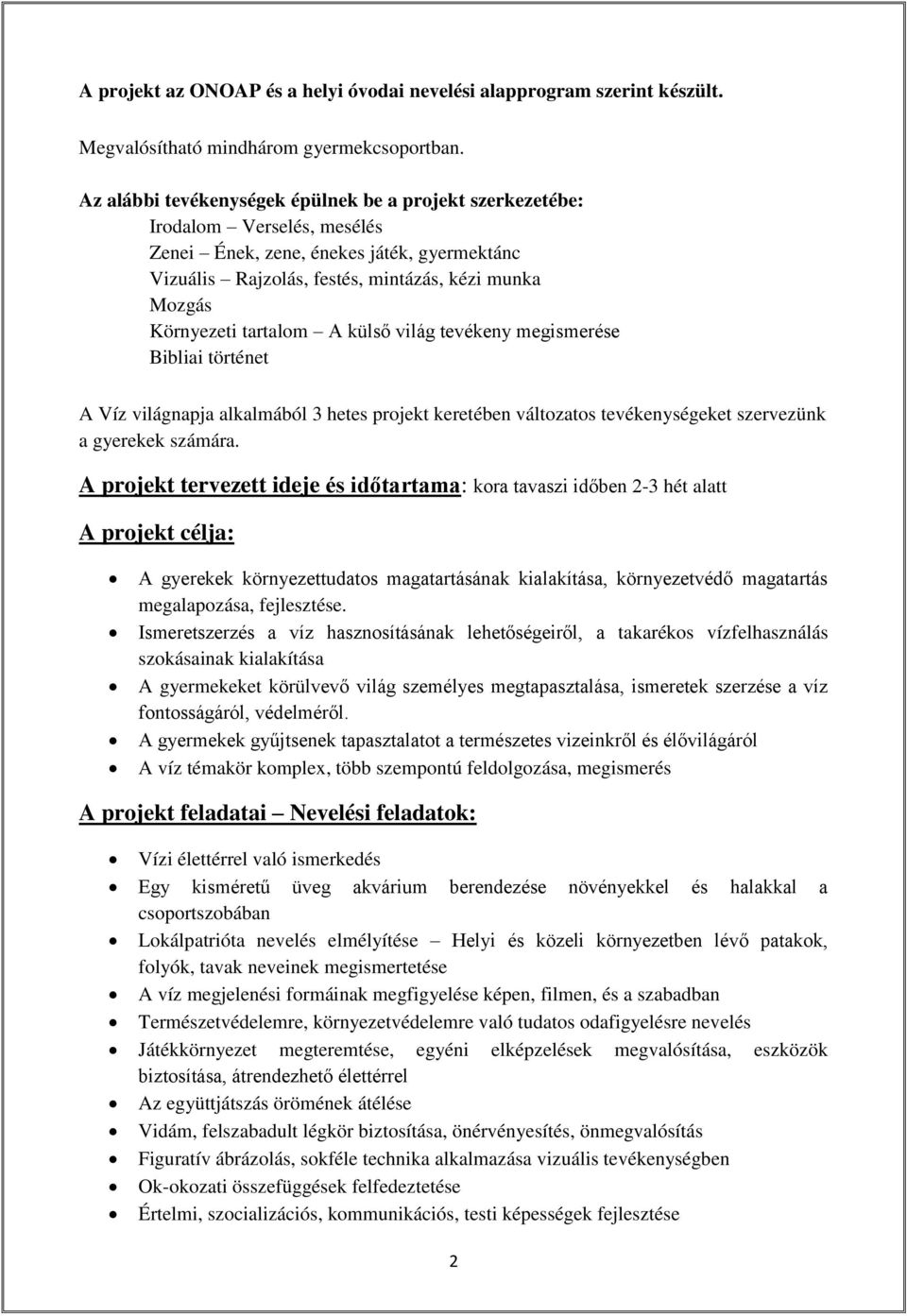 tartalom A külső világ tevékeny megismerése Bibliai történet A Víz világnapja alkalmából 3 hetes projekt keretében változatos tevékenységeket szervezünk a gyerekek számára.