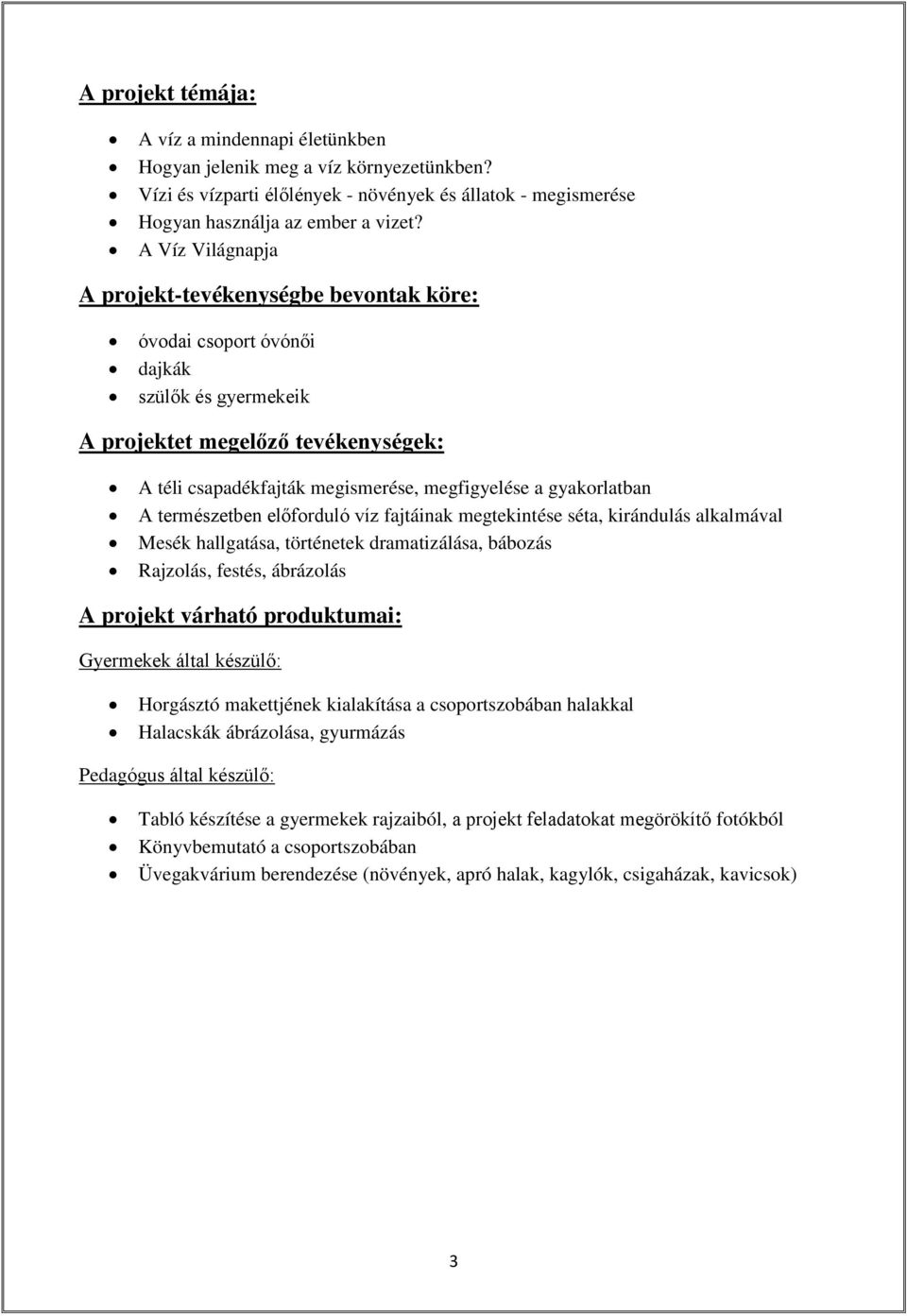 gyakorlatban A természetben előforduló víz fajtáinak megtekintése séta, kirándulás alkalmával Mesék hallgatása, történetek dramatizálása, bábozás Rajzolás, festés, ábrázolás A projekt várható