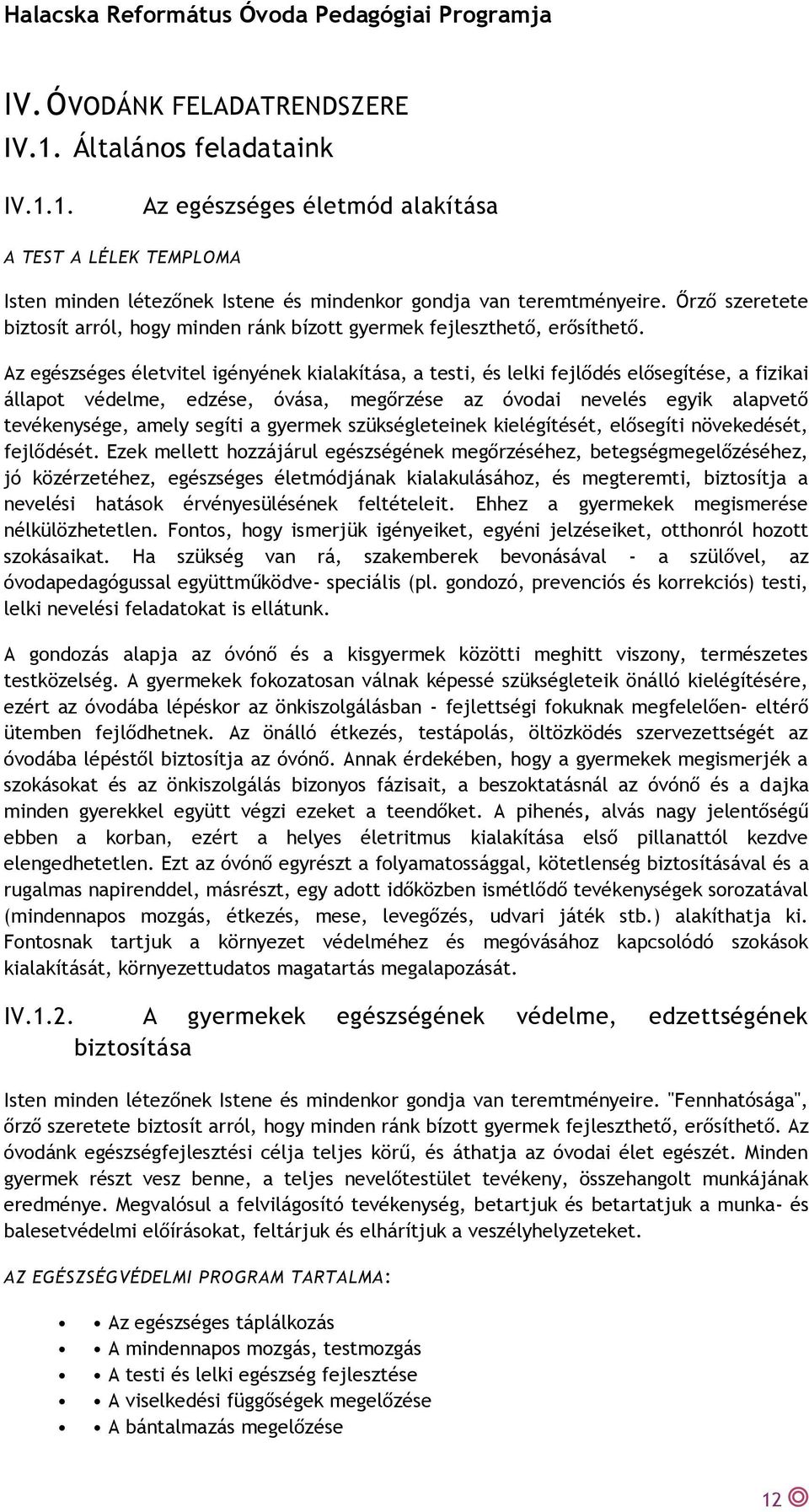 Az egészséges életvitel igényének kialakítása, a testi, és lelki fejlődés elősegítése, a fizikai állapot védelme, edzése, óvása, megőrzése az óvodai nevelés egyik alapvető tevékenysége, amely segíti