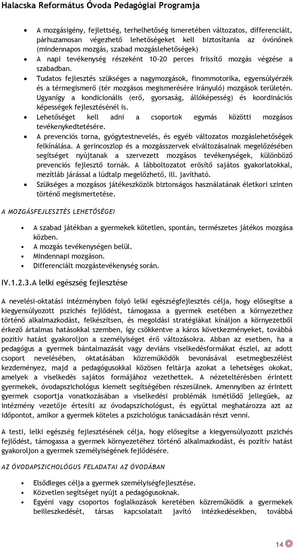 Tudatos fejlesztés szükséges a nagymozgások, finommotorika, egyensúlyérzék és a térmegismerő (tér mozgásos megismerésére irányuló) mozgások területén.