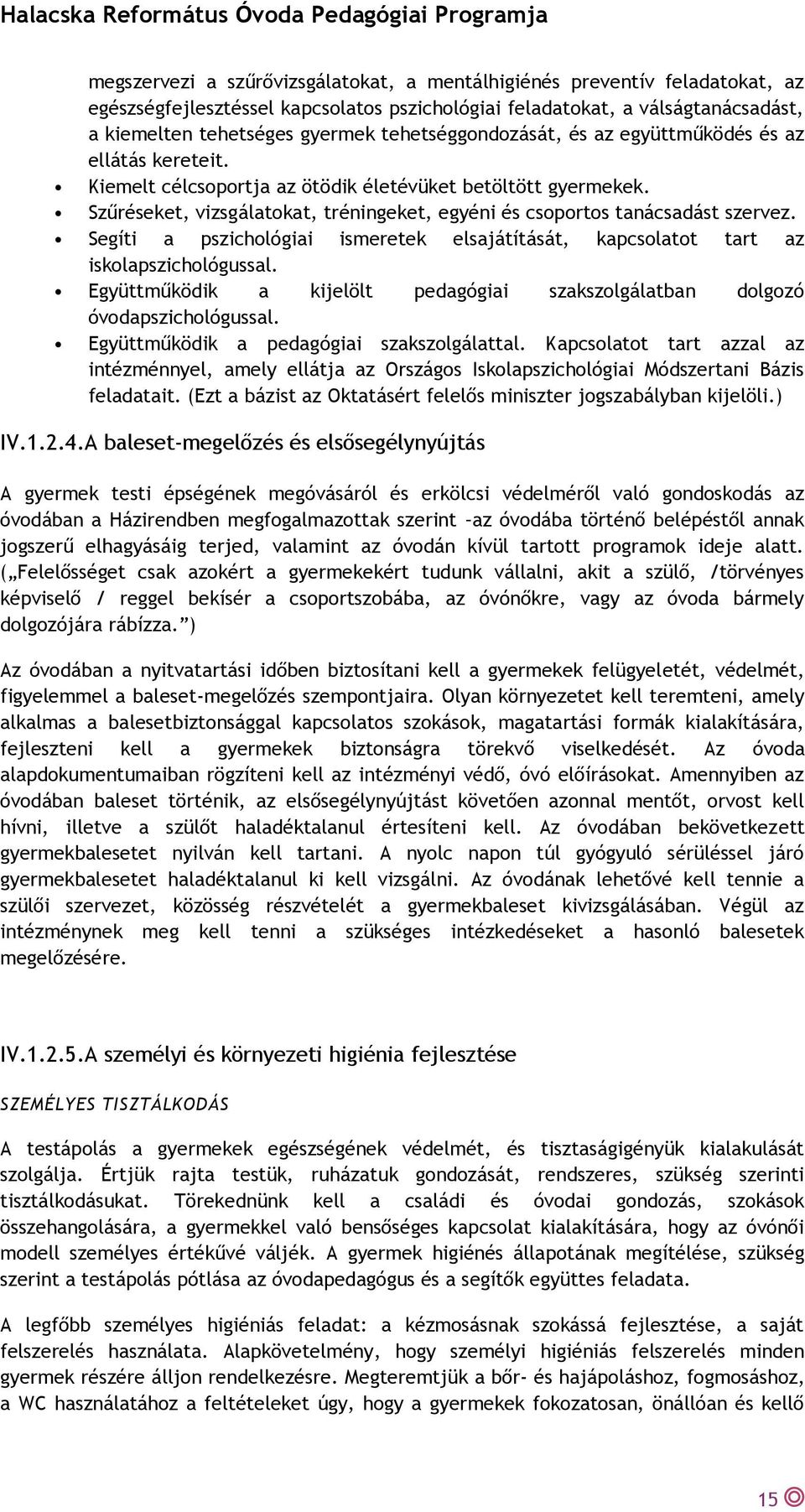 Szűréseket, vizsgálatokat, tréningeket, egyéni és csoportos tanácsadást szervez. Segíti a pszichológiai ismeretek elsajátítását, kapcsolatot tart az iskolapszichológussal.