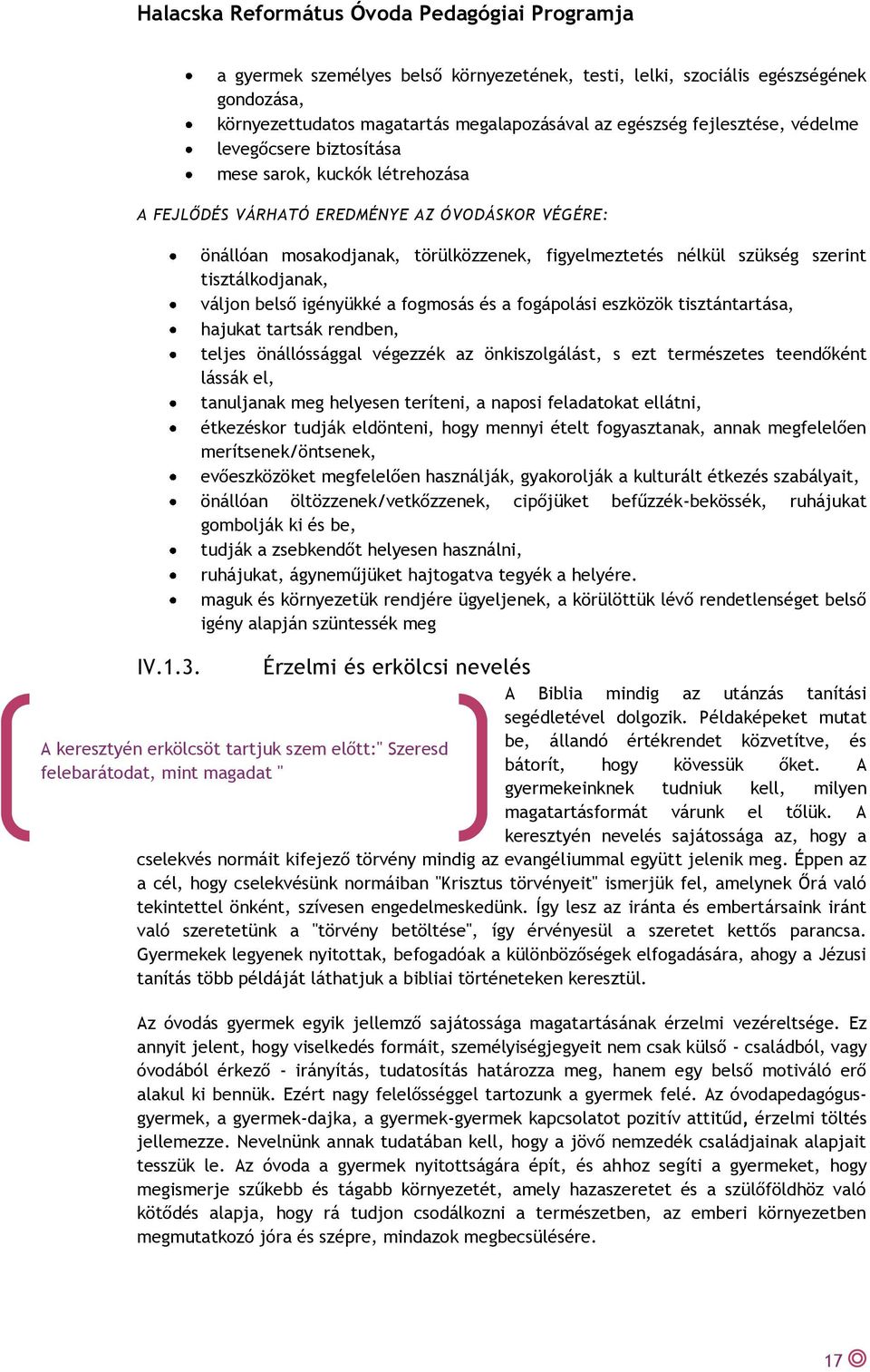 önállóan mosakodjanak, törülközzenek, figyelmeztetés nélkül szükség szerint tisztálkodjanak, váljon belső igényükké a fogmosás és a fogápolási eszközök tisztántartása, hajukat tartsák rendben, teljes