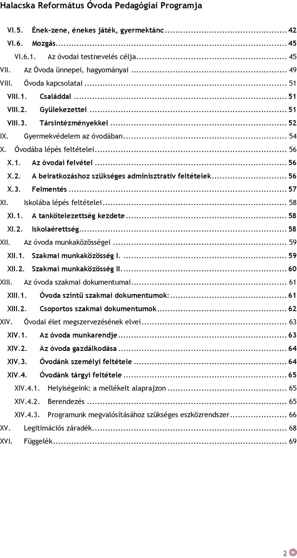 .. 56 X.3. Felmentés... 57 XI. Iskolába lépés feltételei... 58 XI.1. A tankötelezettség kezdete... 58 XI.2. Iskolaérettség... 58 XII. Az óvoda munkaközösségei... 59 XII.1. Szakmai munkaközösség I.