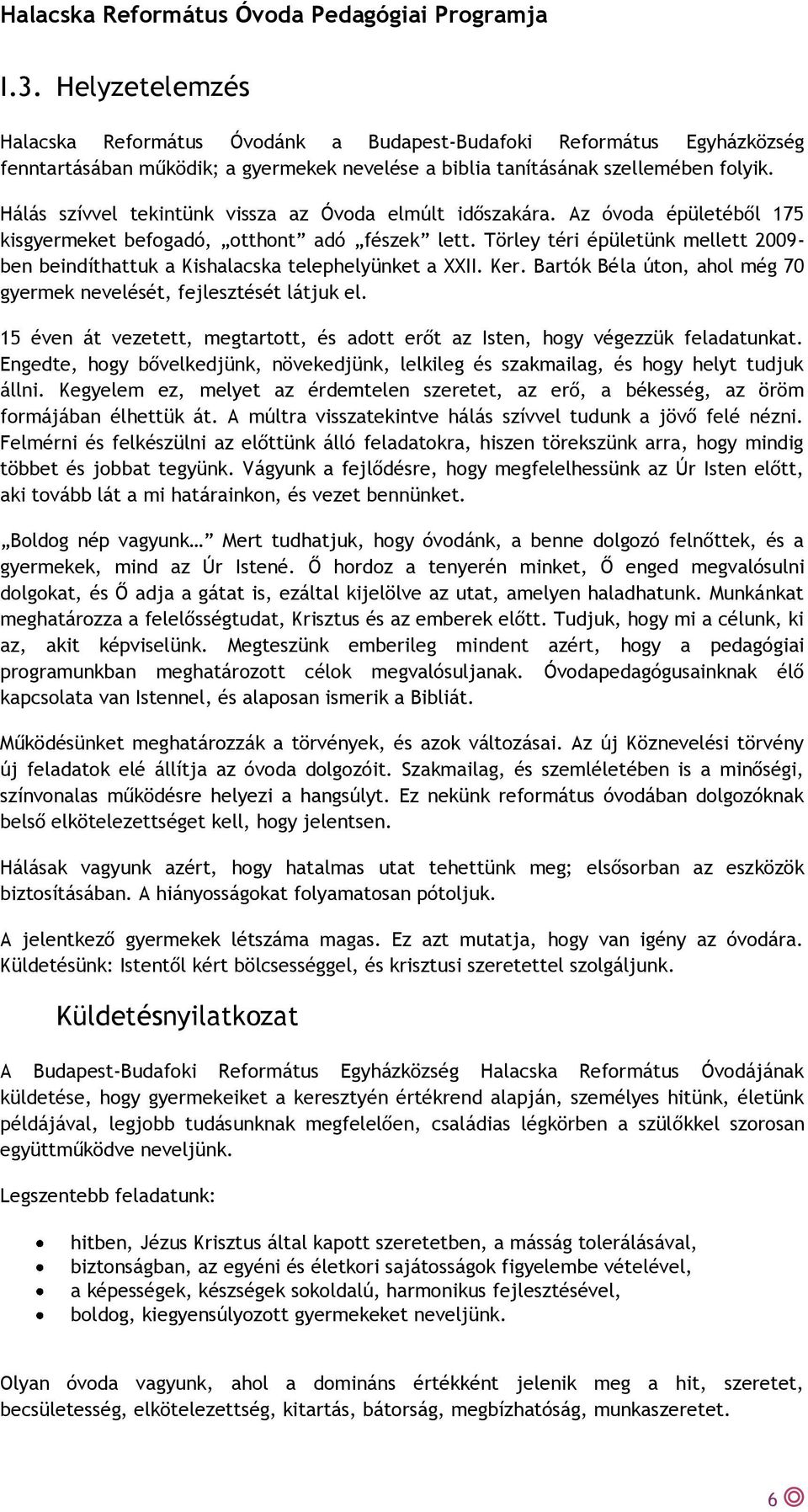 Törley téri épületünk mellett 2009- ben beindíthattuk a Kishalacska telephelyünket a XXII. Ker. Bartók Béla úton, ahol még 70 gyermek nevelését, fejlesztését látjuk el.