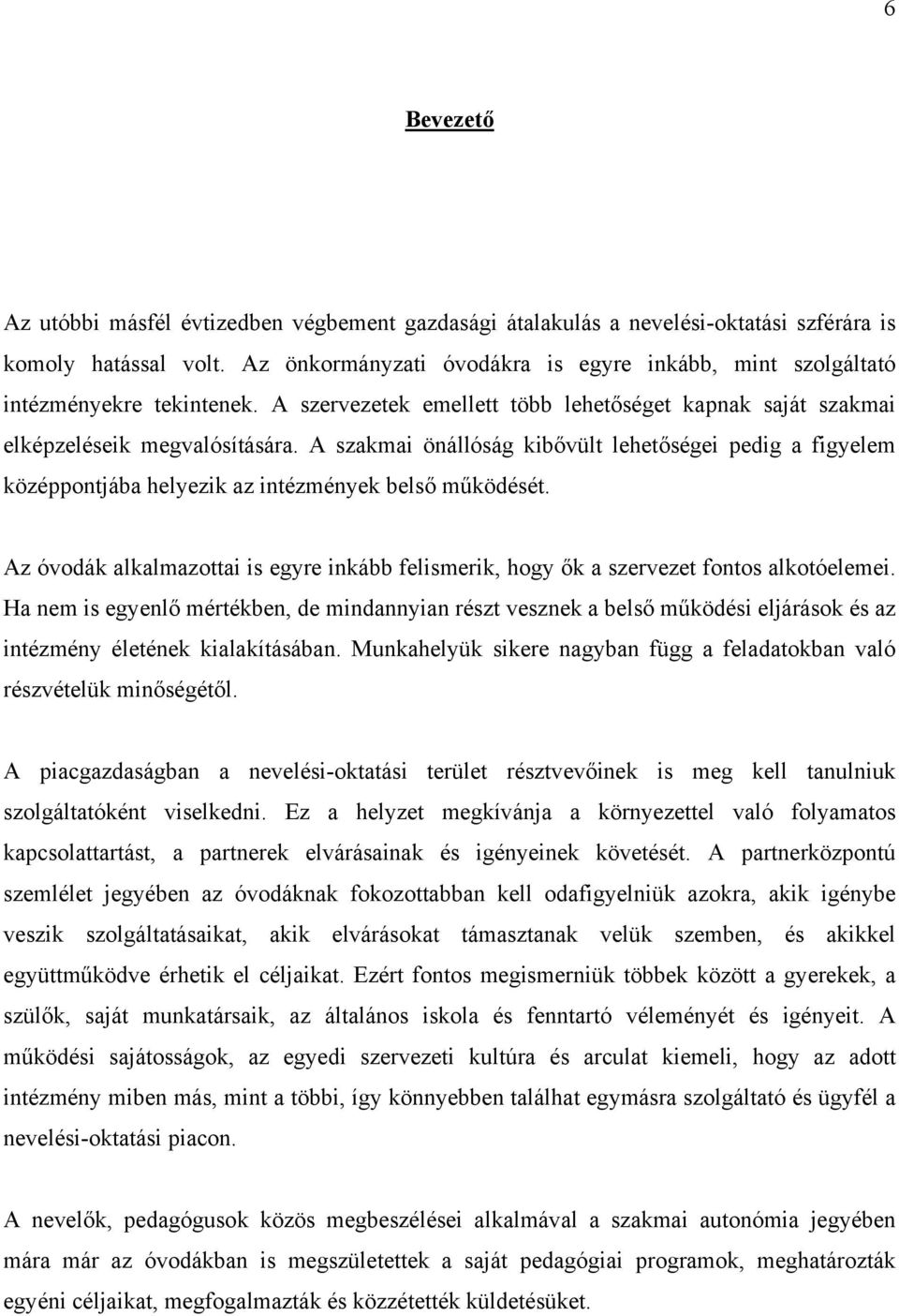 A szakmai önállóság kibővült lehetőségei pedig a figyelem középpontjába helyezik az intézmények belső működését.