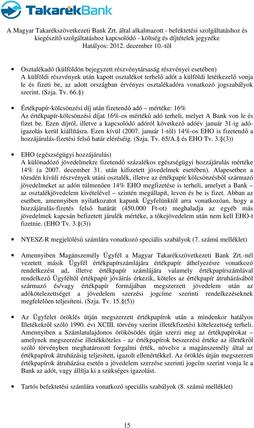 ) Értékpapír-kölcsönzési díj után fizetendő adó mértéke: 16% Az értékpapír-kölcsönzési díjat 16%-os mértékű adó terheli, melyet A Bank von le és fizet be.