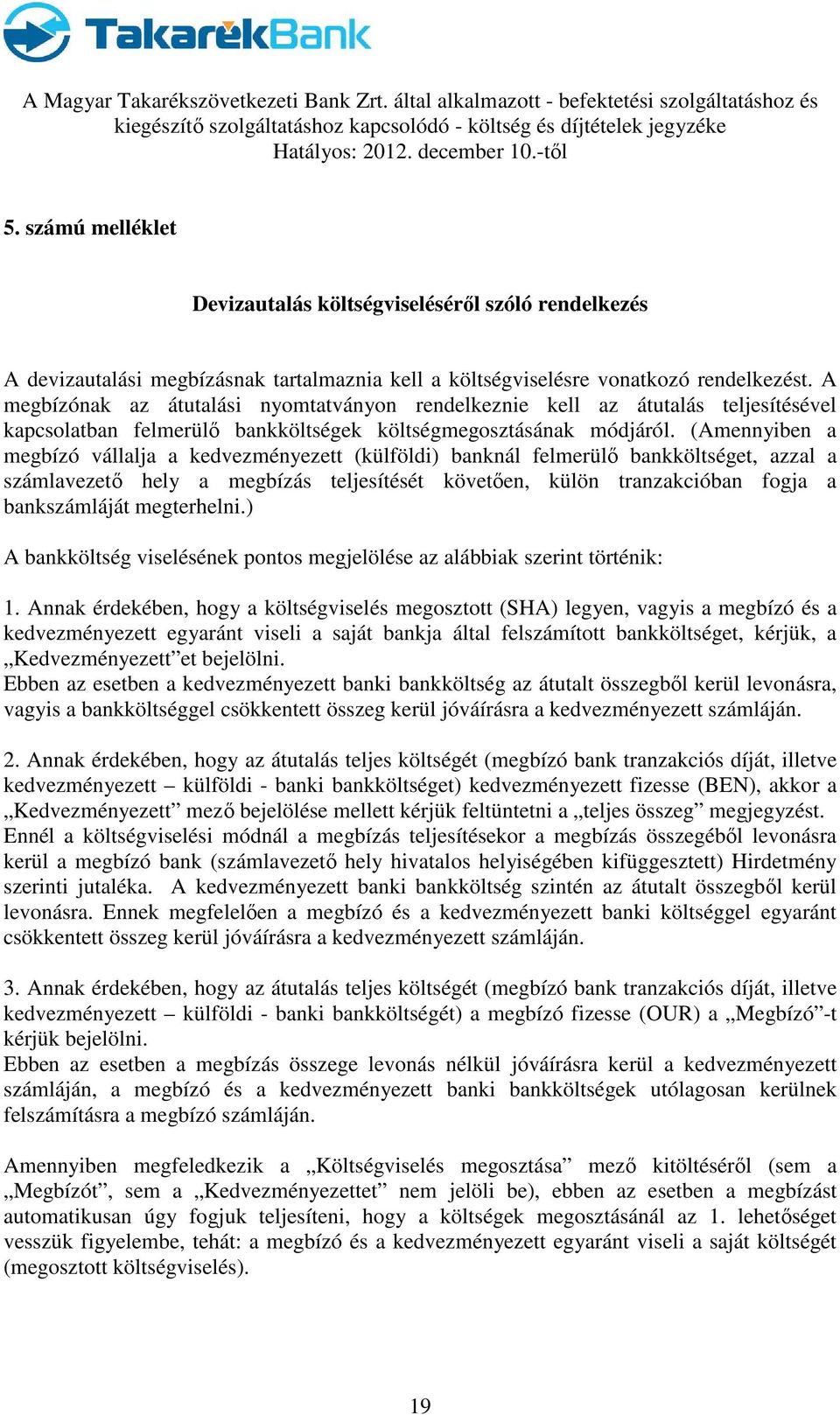 (Amennyiben a megbízó vállalja a kedvezményezett (külföldi) banknál felmerülő bankköltséget, azzal a számlavezető hely a megbízás teljesítését követően, külön tranzakcióban fogja a bankszámláját