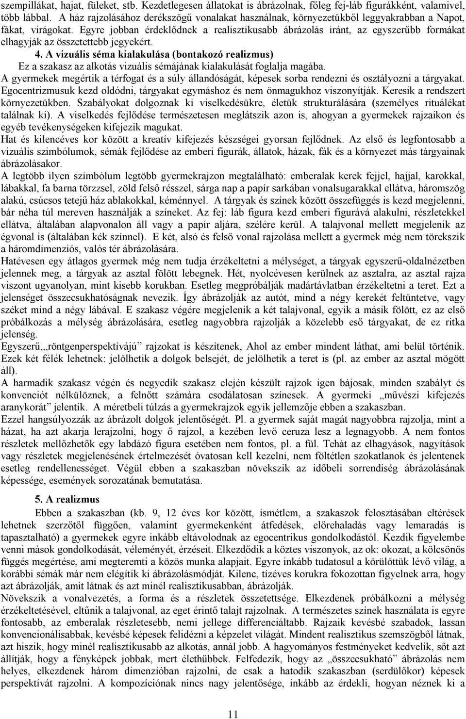 Egyre jobban érdeklődnek a realisztikusabb ábrázolás iránt, az egyszerűbb formákat elhagyják az összetettebb jegyekért. 4.