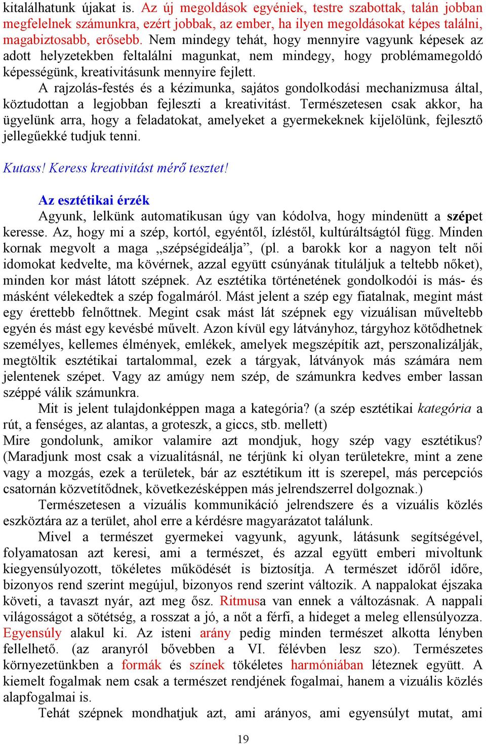 A rajzolás-festés és a kézimunka, sajátos gondolkodási mechanizmusa által, köztudottan a legjobban fejleszti a kreativitást.