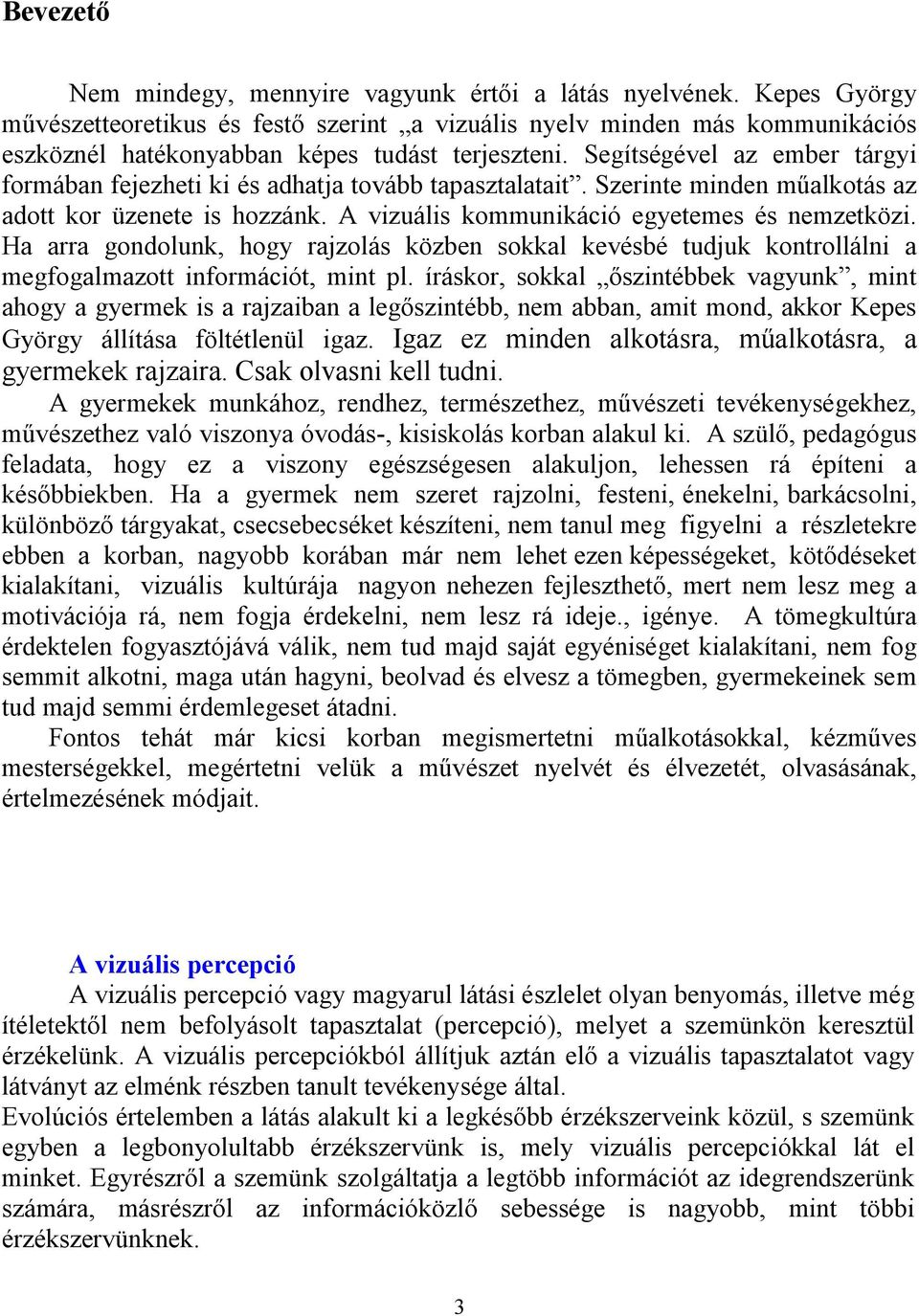 Segítségével az ember tárgyi formában fejezheti ki és adhatja tovább tapasztalatait. Szerinte minden műalkotás az adott kor üzenete is hozzánk. A vizuális kommunikáció egyetemes és nemzetközi.