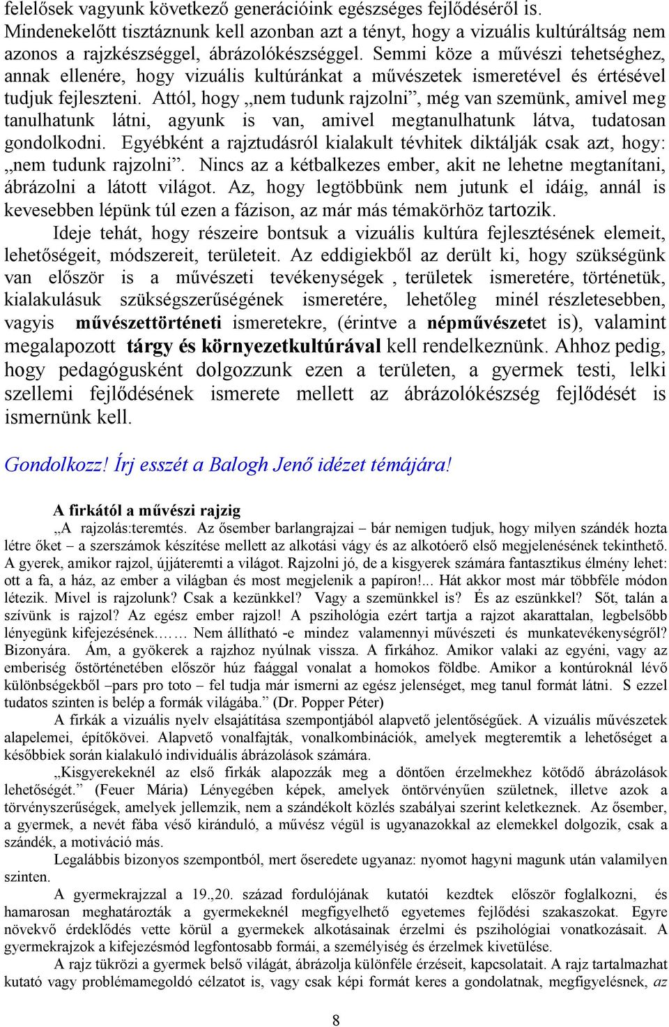 Attól, hogy nem tudunk rajzolni, még van szemünk, amivel meg tanulhatunk látni, agyunk is van, amivel megtanulhatunk látva, tudatosan gondolkodni.