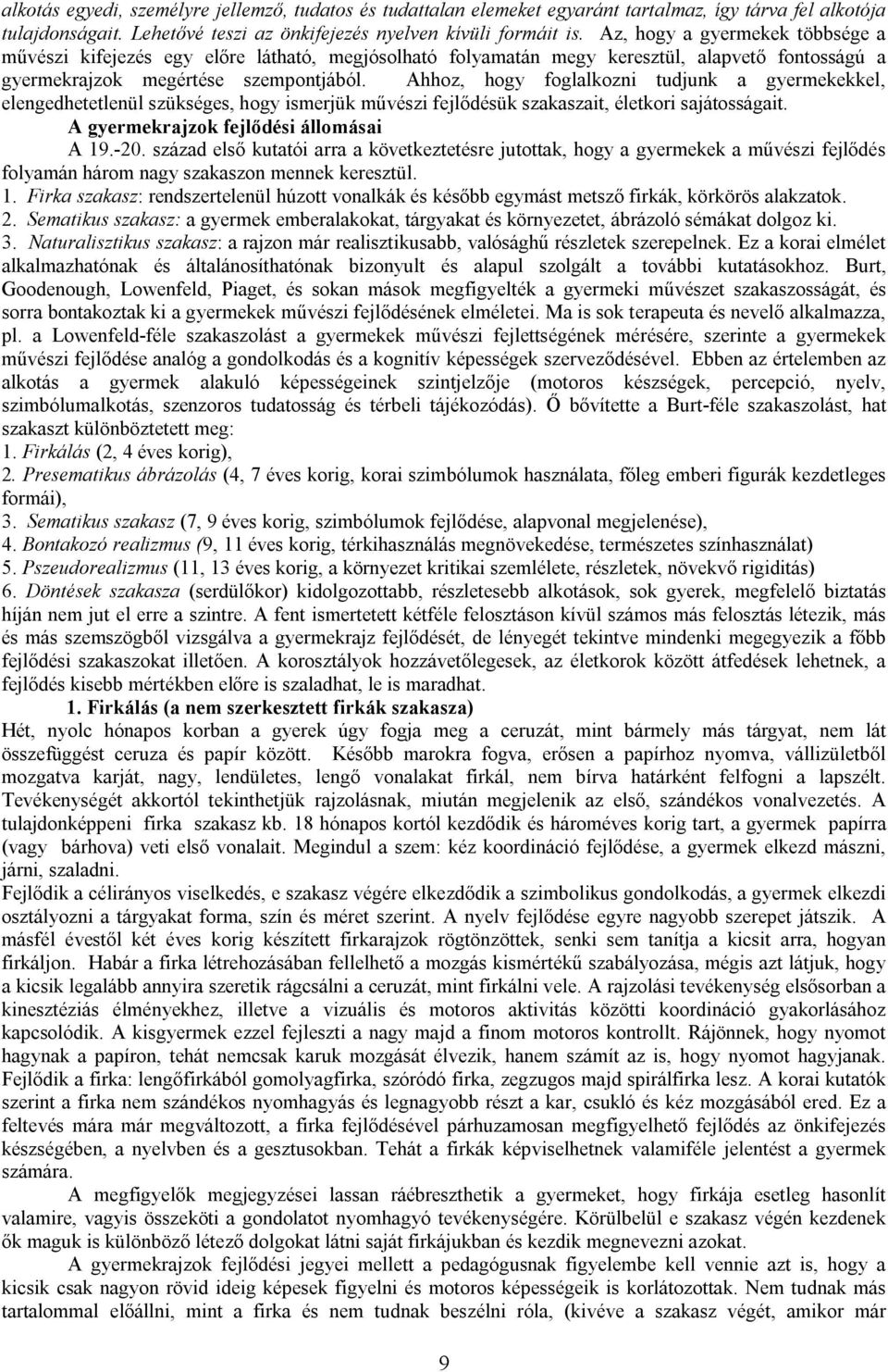 Ahhoz, hogy foglalkozni tudjunk a gyermekekkel, elengedhetetlenül szükséges, hogy ismerjük művészi fejlődésük szakaszait, életkori sajátosságait. A gyermekrajzok fejlődési állomásai A 19.-20.