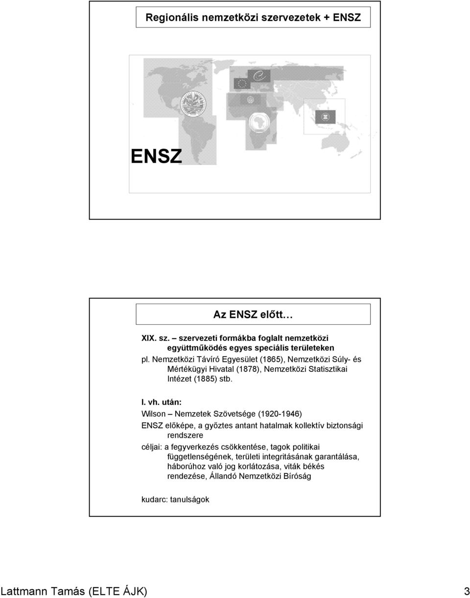 után: Wilson Nemzetek Szövetsége (920946) ENSZ előképe, a győztes antant hatalmak kollektív biztonsági rendszere céljai: a fegyverkezés csökkentése, tagok