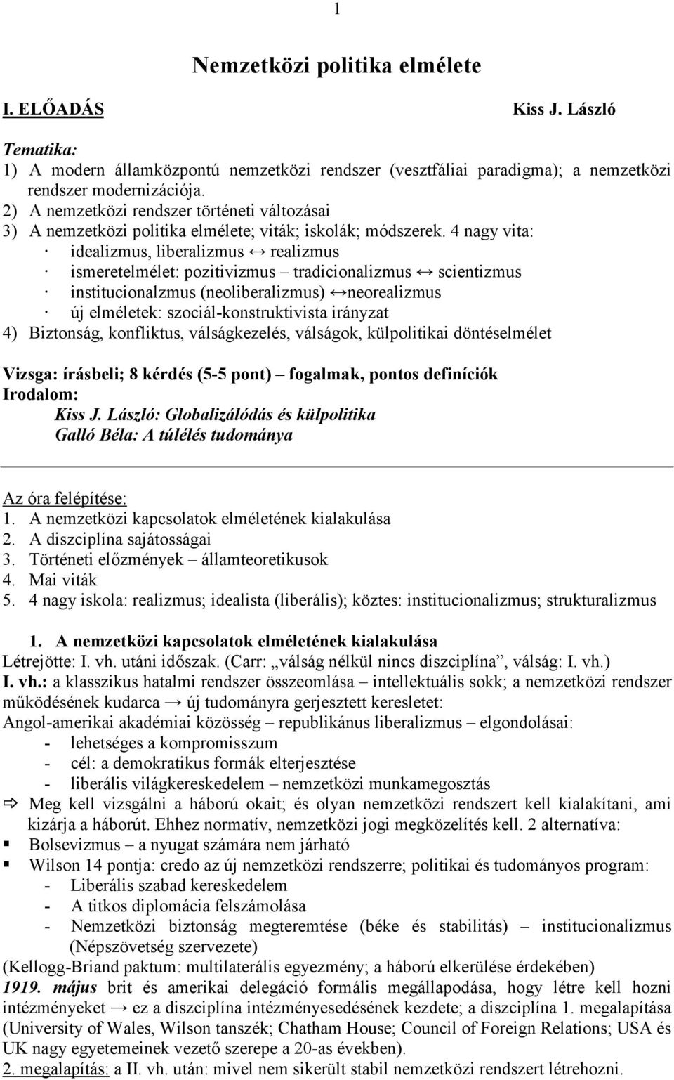 4 nagy vita: idealizmus, liberalizmus ) realizmus ismeretelmélet: pozitivizmus tradicionalizmus ) scientizmus institucionalzmus (neoliberalizmus) )neorealizmus új elméletek: szociál-konstruktivista