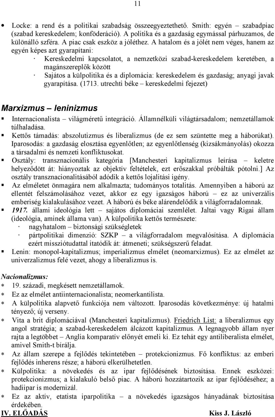 A hatalom és a jólét nem véges, hanem az egyén képes azt gyarapítani: Kereskedelmi kapcsolatot, a nemzetközi szabad-kereskedelem keretében, a magánszerepl0k között Sajátos a külpolitika és a