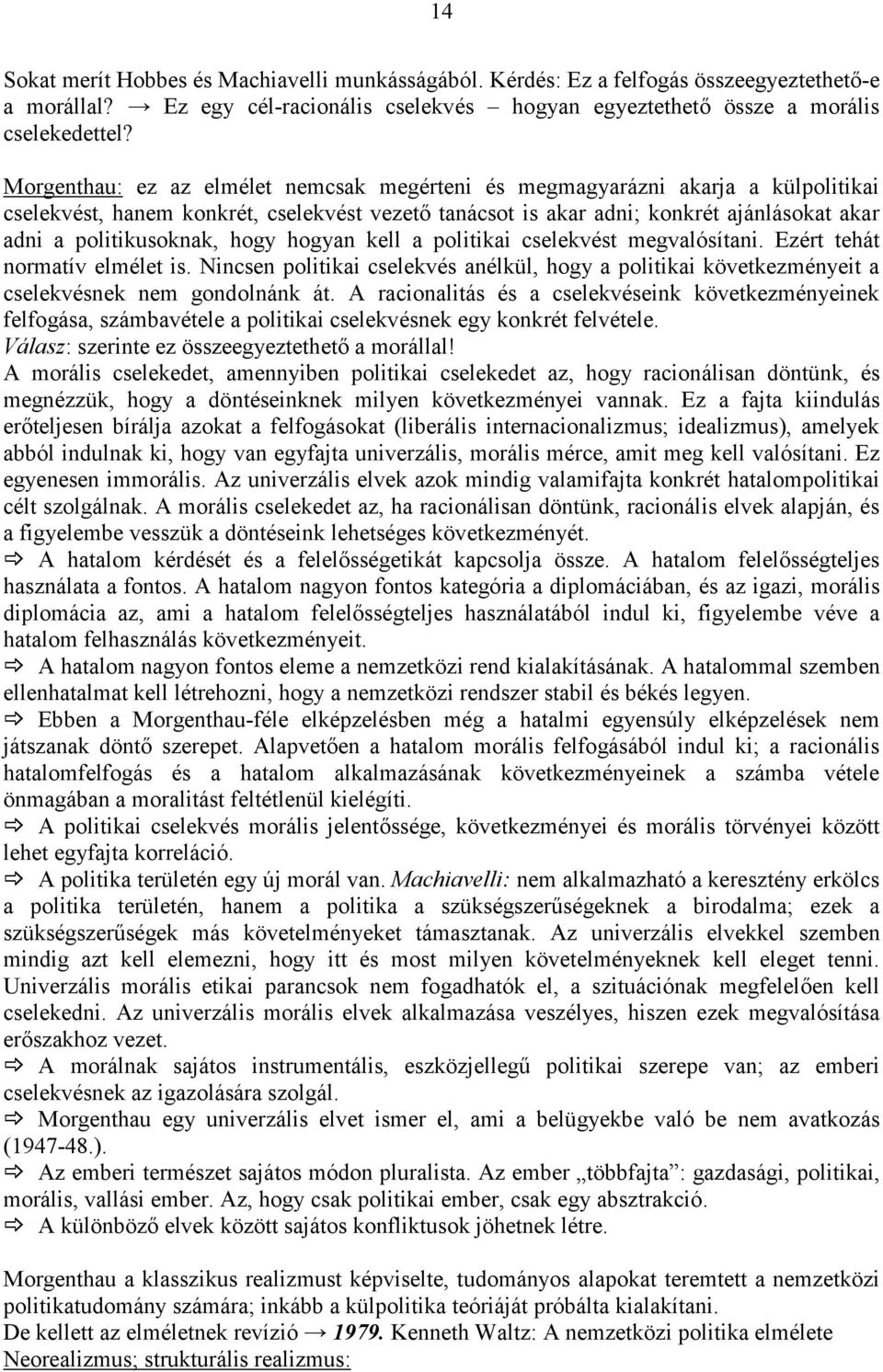 hogy hogyan kell a politikai cselekvést megvalósítani. Ezért tehát normatív elmélet is. Nincsen politikai cselekvés anélkül, hogy a politikai következményeit a cselekvésnek nem gondolnánk át.