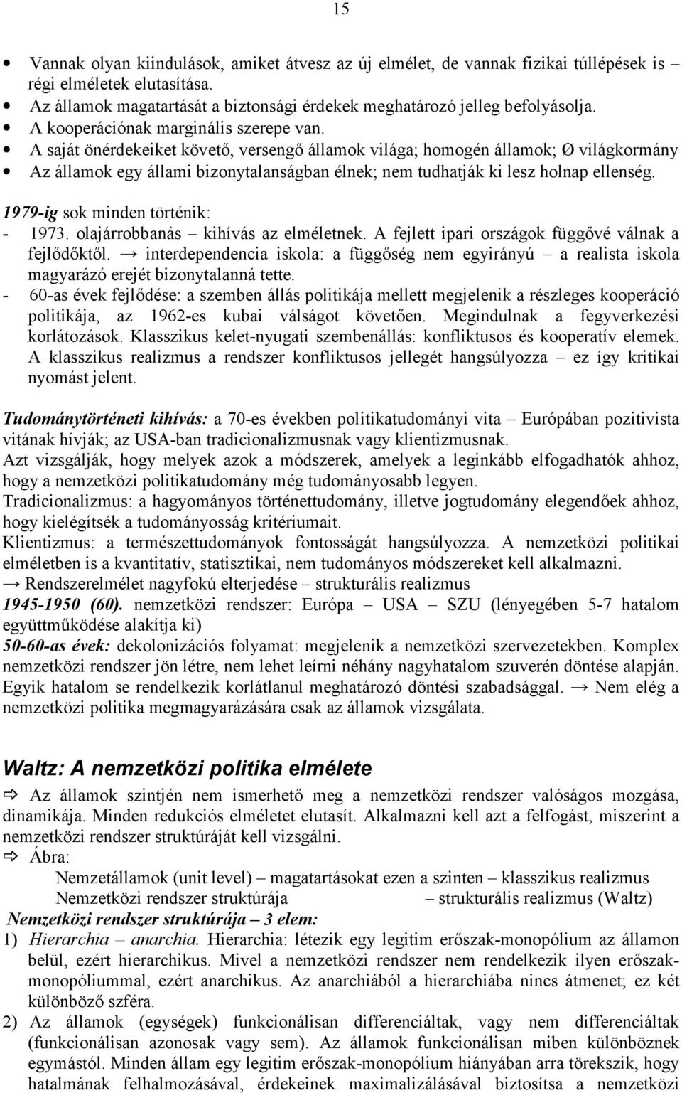 A saját önérdekeiket követ0, verseng0 államok világa; homogén államok; Ø világkormány Az államok egy állami bizonytalanságban élnek; nem tudhatják ki lesz holnap ellenség.