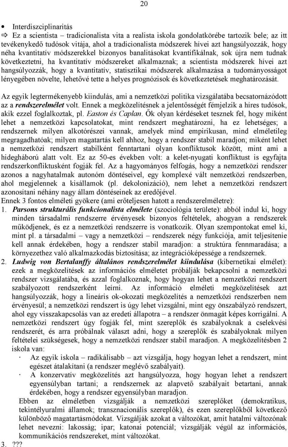 hangsúlyozzák, hogy a kvantitatív, statisztikai módszerek alkalmazása a tudományosságot lényegében növelte, lehet0vé tette a helyes prognózisok és következtetések meghatározását.