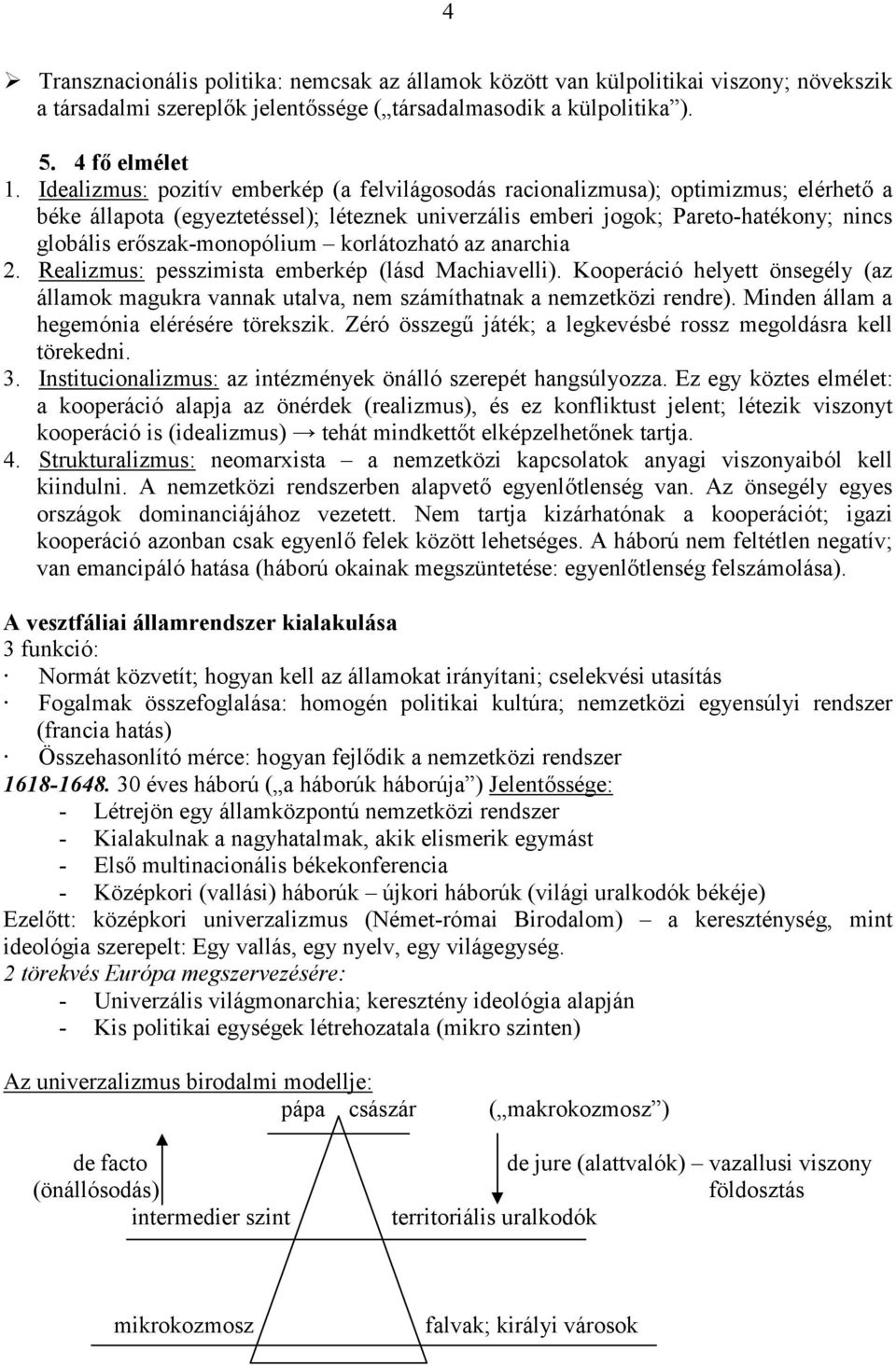 er0szak-monopólium korlátozható az anarchia 2. Realizmus: pesszimista emberkép (lásd Machiavelli). Kooperáció helyett önsegély (az államok magukra vannak utalva, nem számíthatnak a nemzetközi rendre).