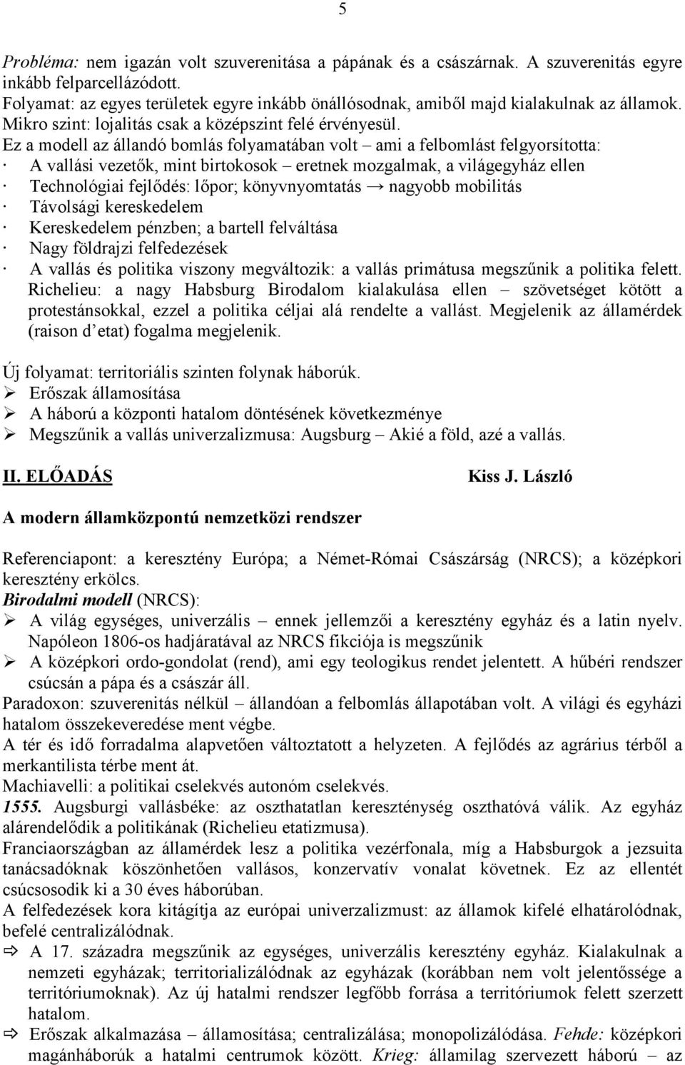 Ez a modell az állandó bomlás folyamatában volt ami a felbomlást felgyorsította: A vallási vezet0k, mint birtokosok eretnek mozgalmak, a világegyház ellen Technológiai fejl0dés: l0por; könyvnyomtatás